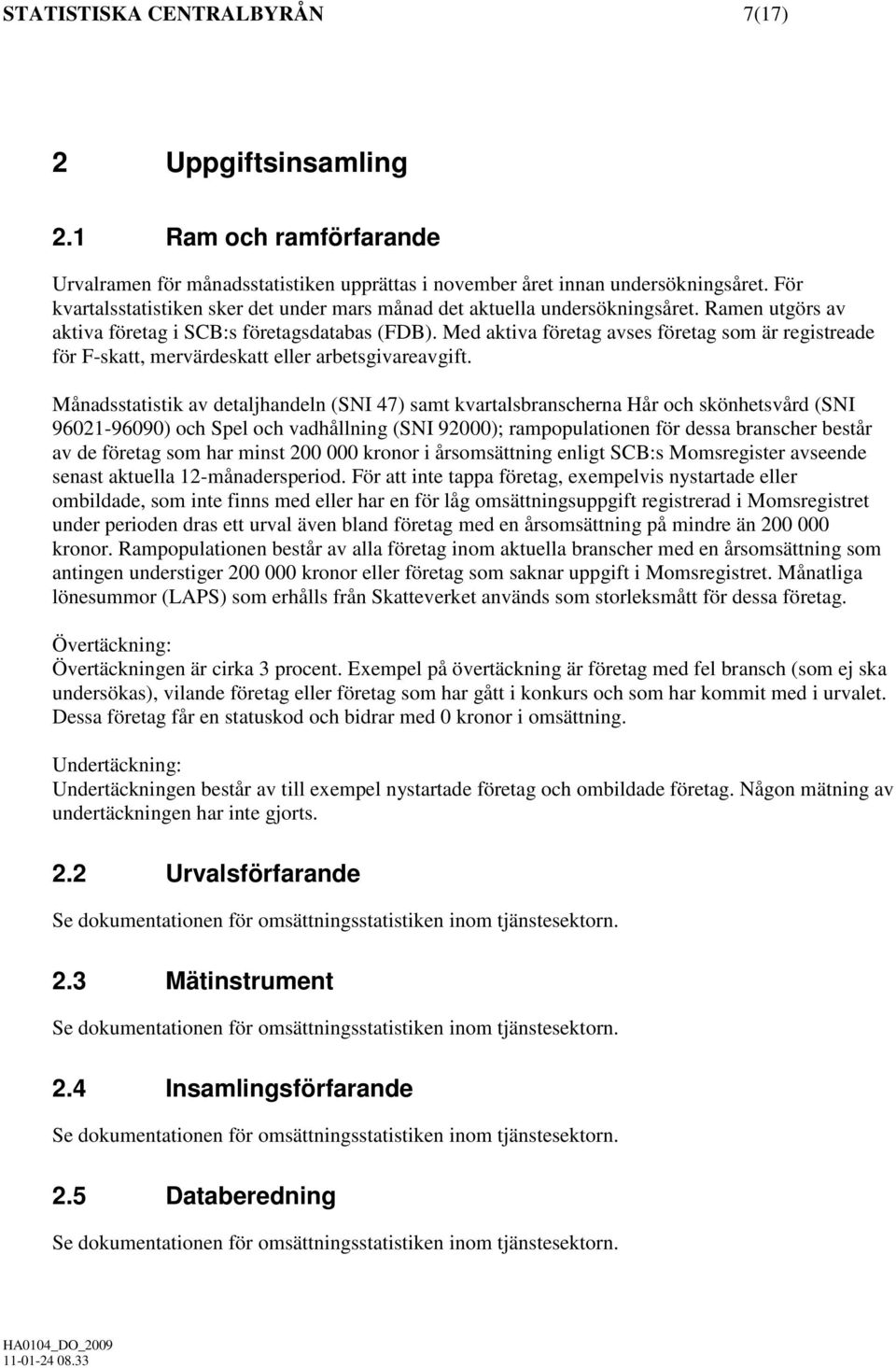 Med aktiva företag avses företag som är registreade för F-skatt, mervärdeskatt eller arbetsgivareavgift.