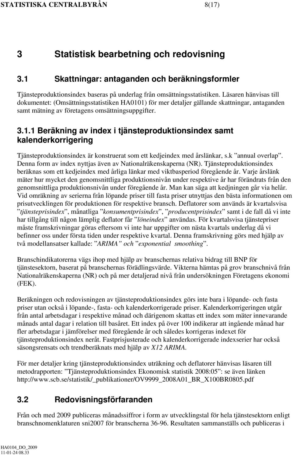 1) för mer detaljer gällande skattningar, antaganden samt mätning av företagens omsättningsuppgifter. 3.1.1 Beräkning av index i tjänsteproduktionsindex samt kalenderkorrigering Tjänsteproduktionsindex är konstruerat som ett kedjeindex med årslänkar, s.