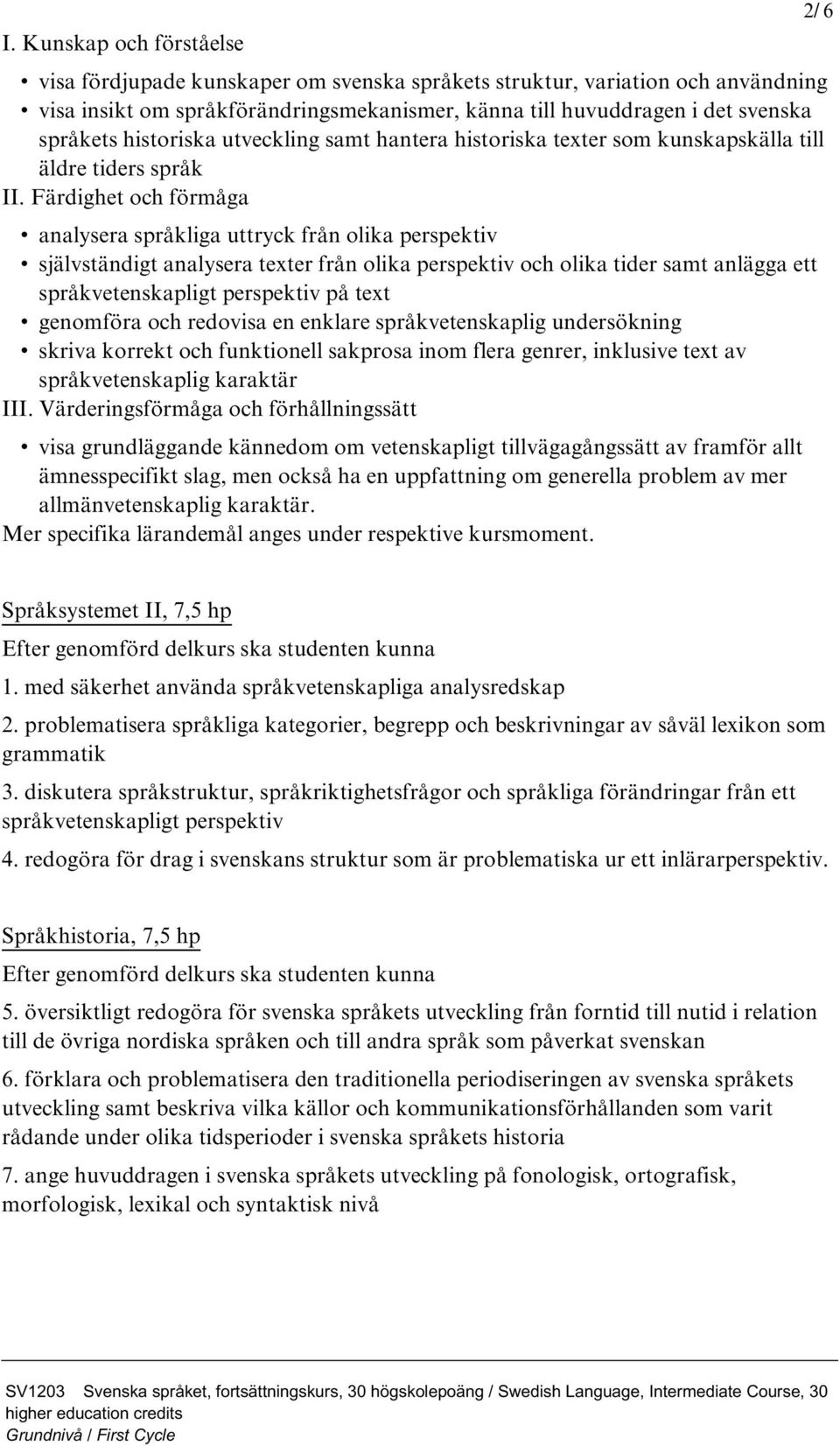 Färdighet och förmåga analysera språkliga uttryck från olika perspektiv självständigt analysera texter från olika perspektiv och olika tider samt anlägga ett språkvetenskapligt perspektiv på text