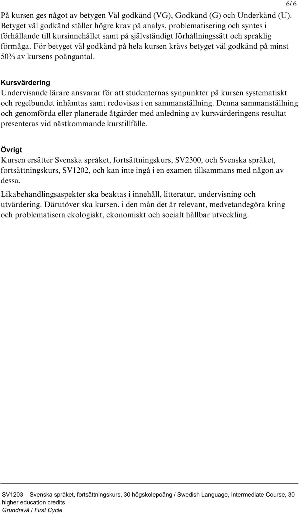 För betyget väl godkänd på hela kursen krävs betyget väl godkänd på minst 50% av kursens poängantal.