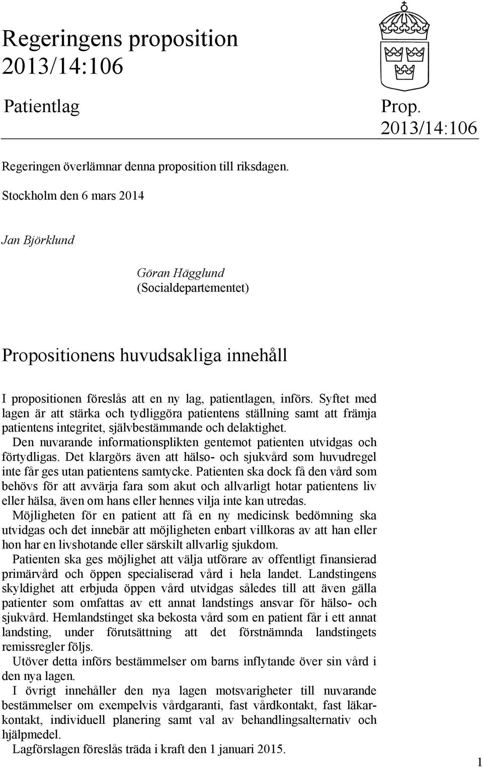 Syftet med lagen är att stärka och tydliggöra patientens ställning samt att främja patientens integritet, självbestämmande och delaktighet.