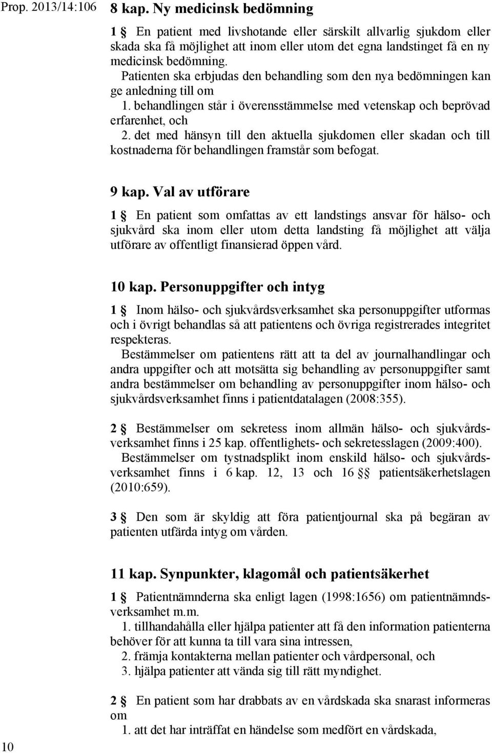 Patienten ska erbjudas den behandling som den nya bedömningen kan ge anledning till om 1. behandlingen står i överensstämmelse med vetenskap och beprövad erfarenhet, och 2.