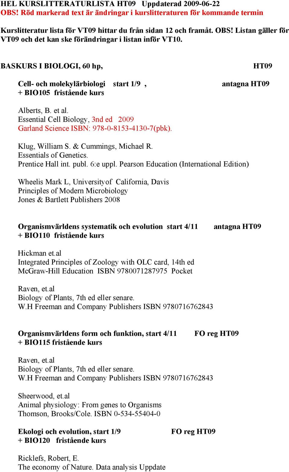 Klug, William S. & Cummings, Michael R. Essentials of Genetics. Prentice Hall int. publ. 6:e uppl.