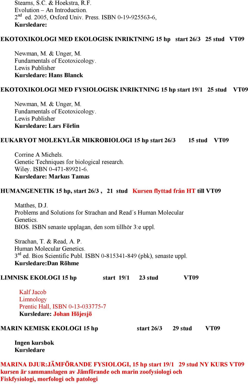 Lewis Publisher Kursledare: Hans Blanck EKOTOXIKOLOGI MED FYSIOLOGISK INRIKTNING 15 hp start 19/1 25 stud VT09 Newman, M. & Unger, M. Fundamentals of Ecotoxicology.