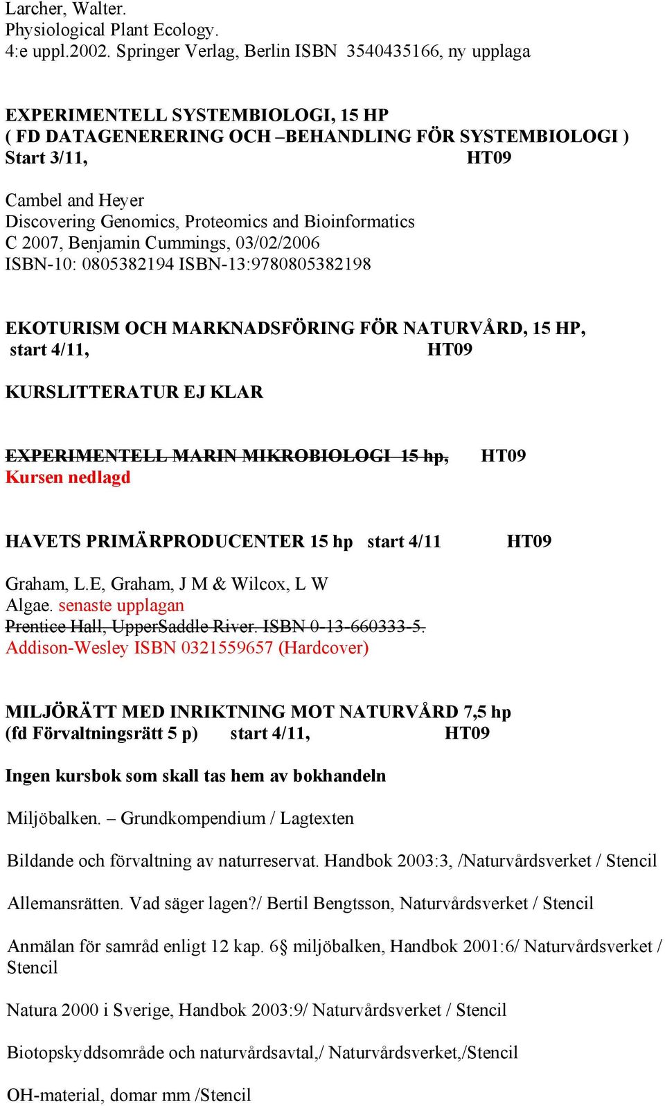 Proteomics and Bioinformatics C 2007, Benjamin Cummings, 03/02/2006 ISBN-10: 0805382194 ISBN-13:9780805382198 EKOTURISM OCH MARKNADSFÖRING FÖR NATURVÅRD, 15 HP, start 4/11, KURSLITTERATUR EJ KLAR