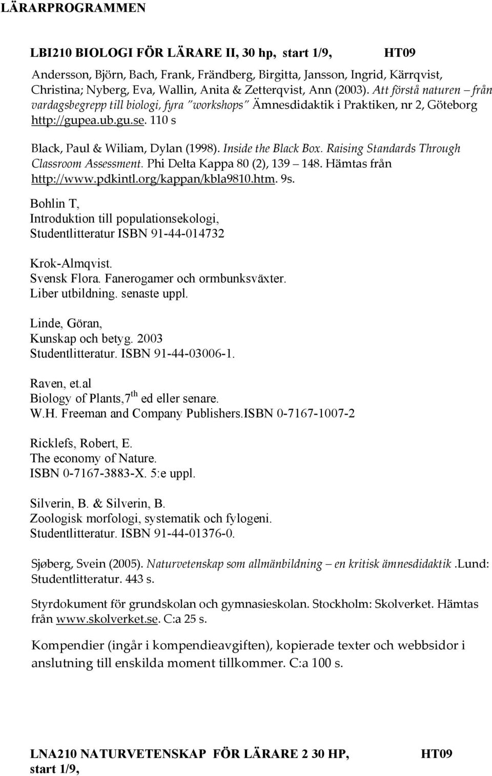Inside the Black Box. Raising Standards Through Classroom Assessment. Phi Delta Kappa 80 (2), 139 148. Hämtas från http://www.pdkintl.org/kappan/kbla9810.htm. 9s.