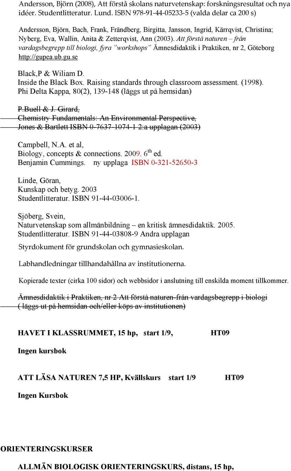 Att förstå naturen från vardagsbegrepp till biologi, fyra workshops Ämnesdidaktik i Praktiken, nr 2, Göteborg http://gupea.ub.gu.se Black,P & Wiliam D. Inside the Black Box.