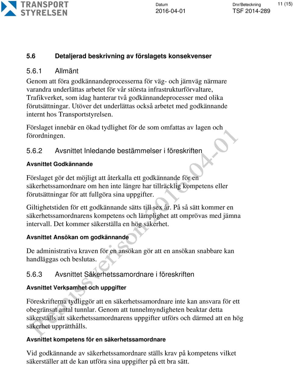 1 Allmänt Genom att föra godkännandeprocesserna för väg- och järnväg närmare varandra underlättas arbetet för vår största infrastrukturförvaltare, Trafikverket, som idag hanterar två