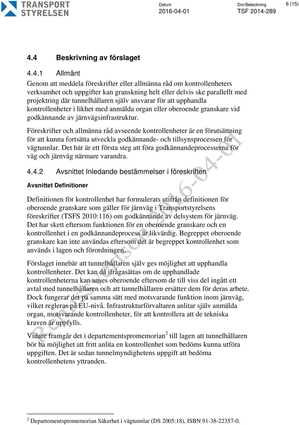 där tunnelhållaren själv ansvarar för att upphandla kontrollenheter i likhet med anmälda organ eller oberoende granskare vid godkännande av järnvägsinfrastruktur.