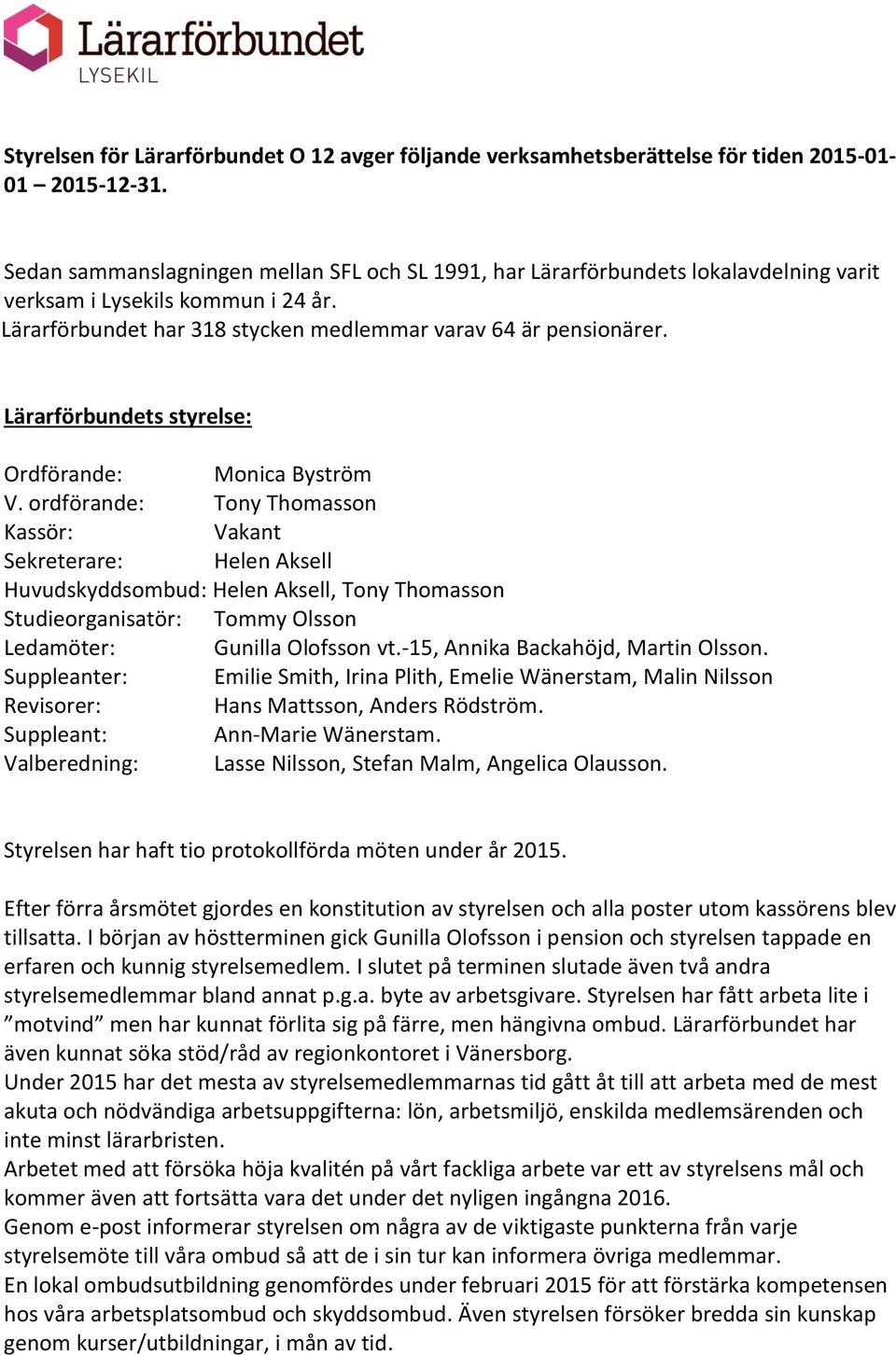 Lärarförbundets styrelse: Ordförande: Monica Byström V.