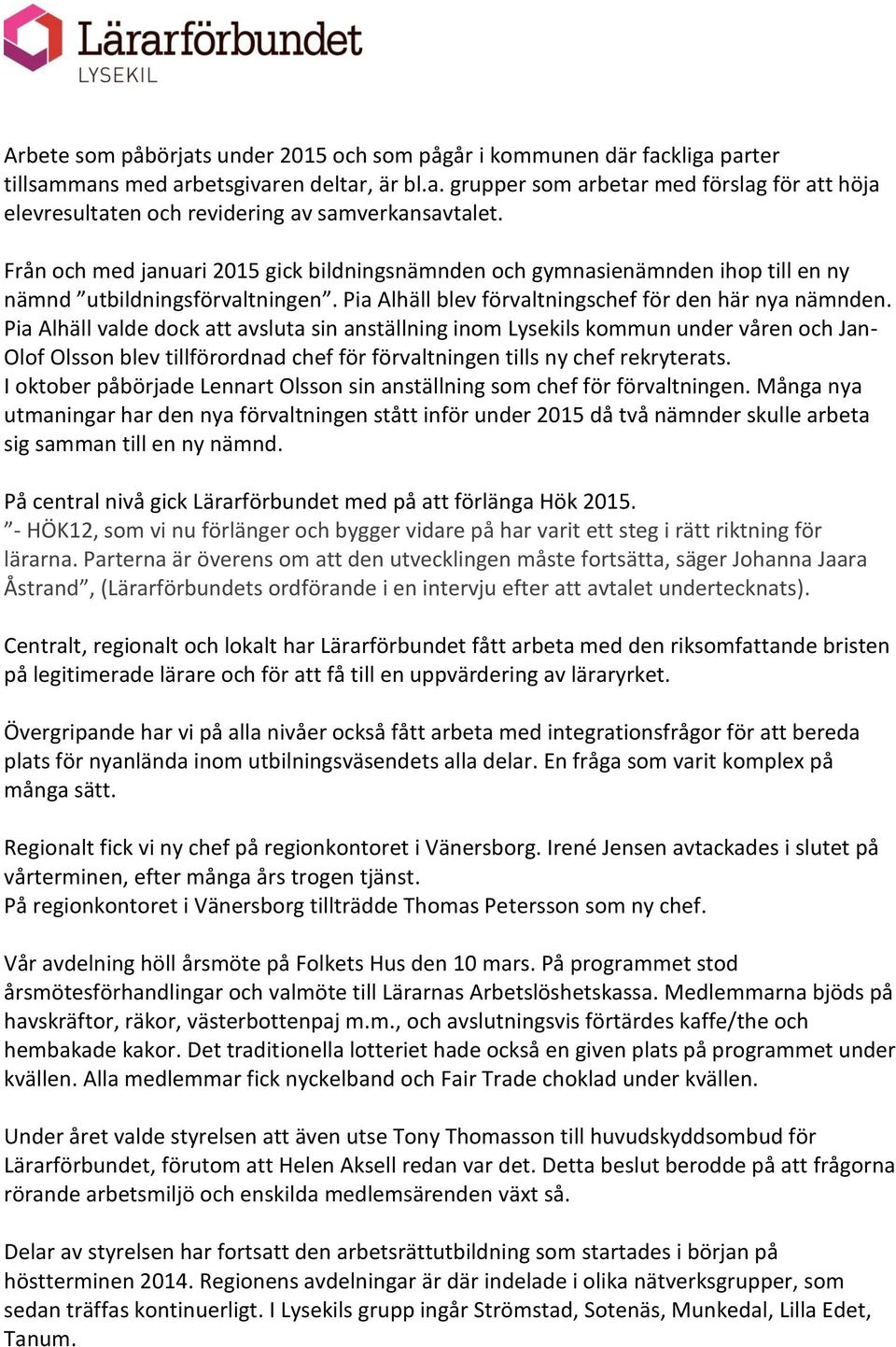 Pia Alhäll valde dock att avsluta sin anställning inom Lysekils kommun under våren och Jan- Olof Olsson blev tillförordnad chef för förvaltningen tills ny chef rekryterats.