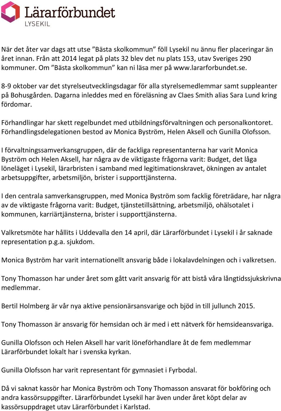 Dagarna inleddes med en föreläsning av Claes Smith alias Sara Lund kring fördomar. Förhandlingar har skett regelbundet med utbildningsförvaltningen och personalkontoret.