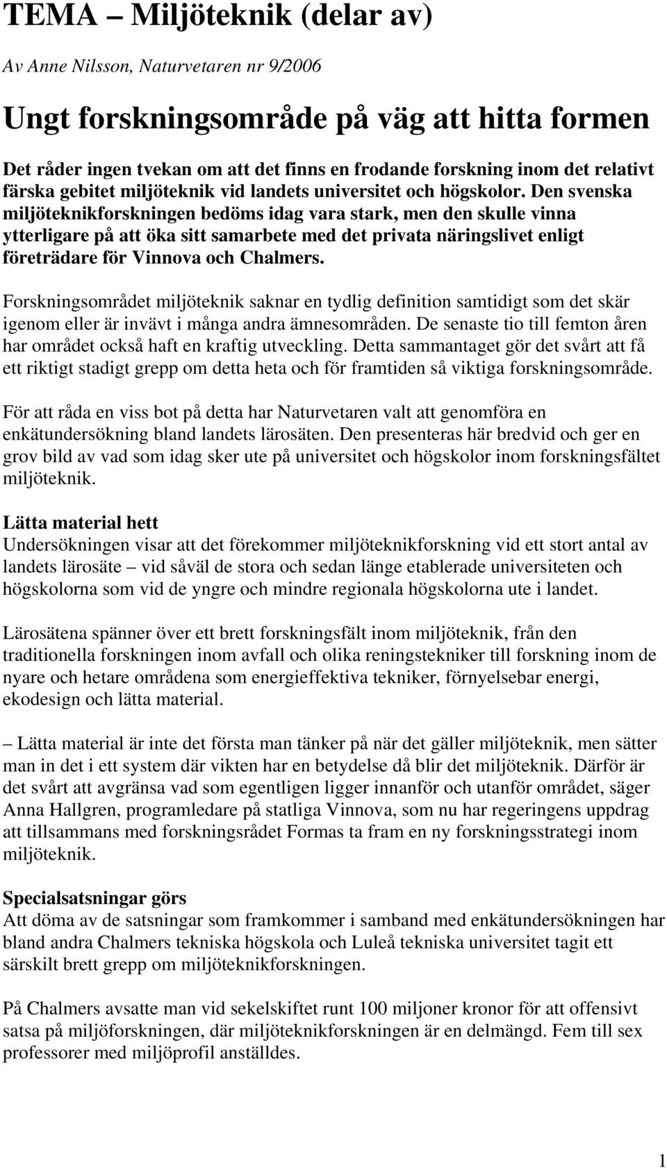 Den svenska miljöteknikforskningen bedöms idag vara stark, men den skulle vinna ytterligare på att öka sitt samarbete med det privata näringslivet enligt företrädare för Vinnova och Chalmers.