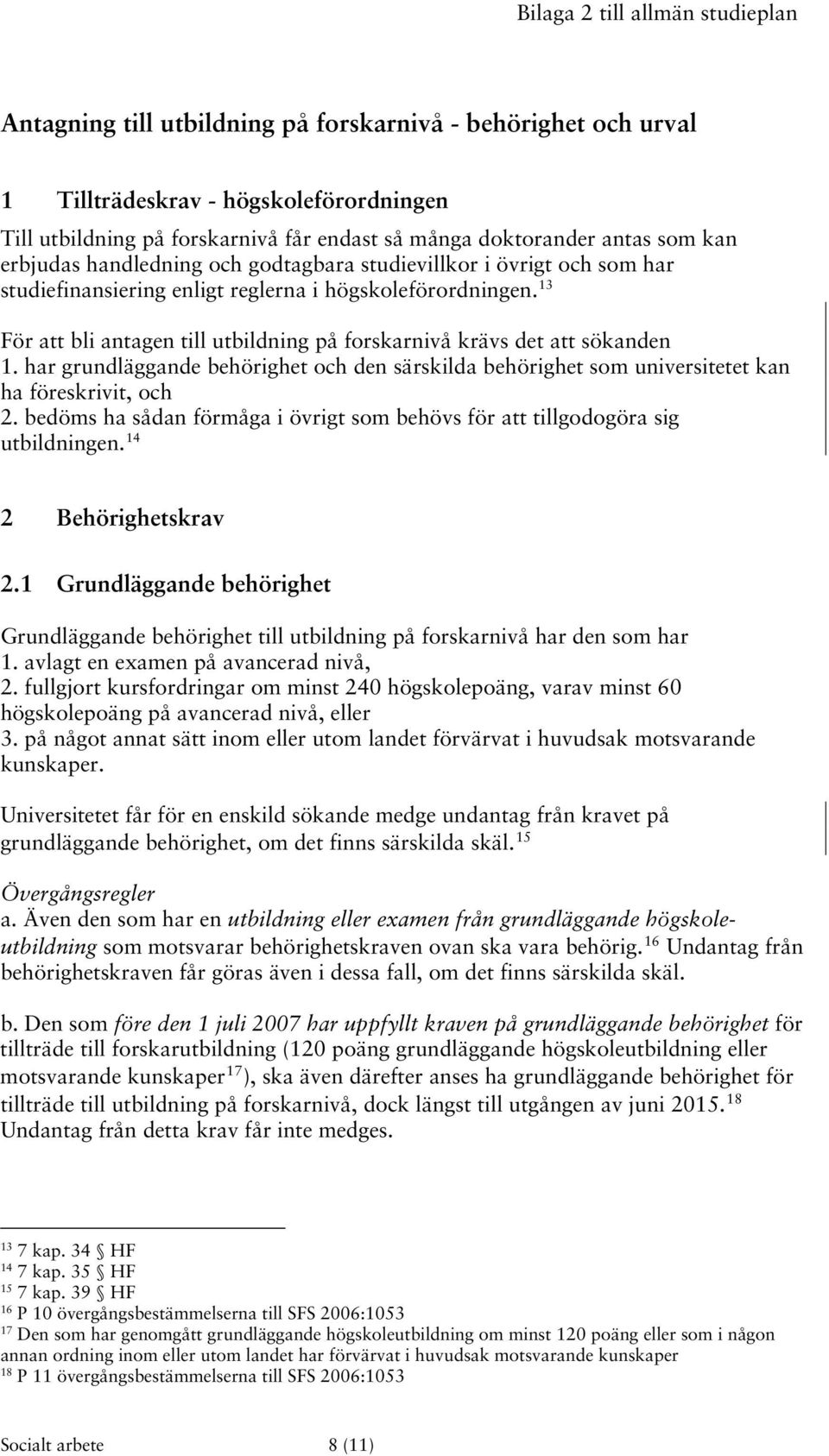 13 För att bli antagen till utbildning på forskarnivå krävs det att sökanden 1. har grundläggande behörighet och den särskilda behörighet som universitetet kan ha föreskrivit, och 2.