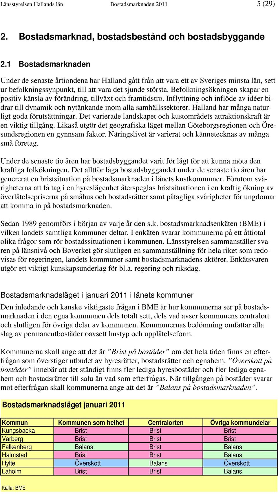 Befolkningsökningen skapar en positiv känsla av förändring, tillväxt och framtidstro. Inflyttning och inflöde av idéer bidrar till dynamik och nytänkande inom alla samhällssektorer.