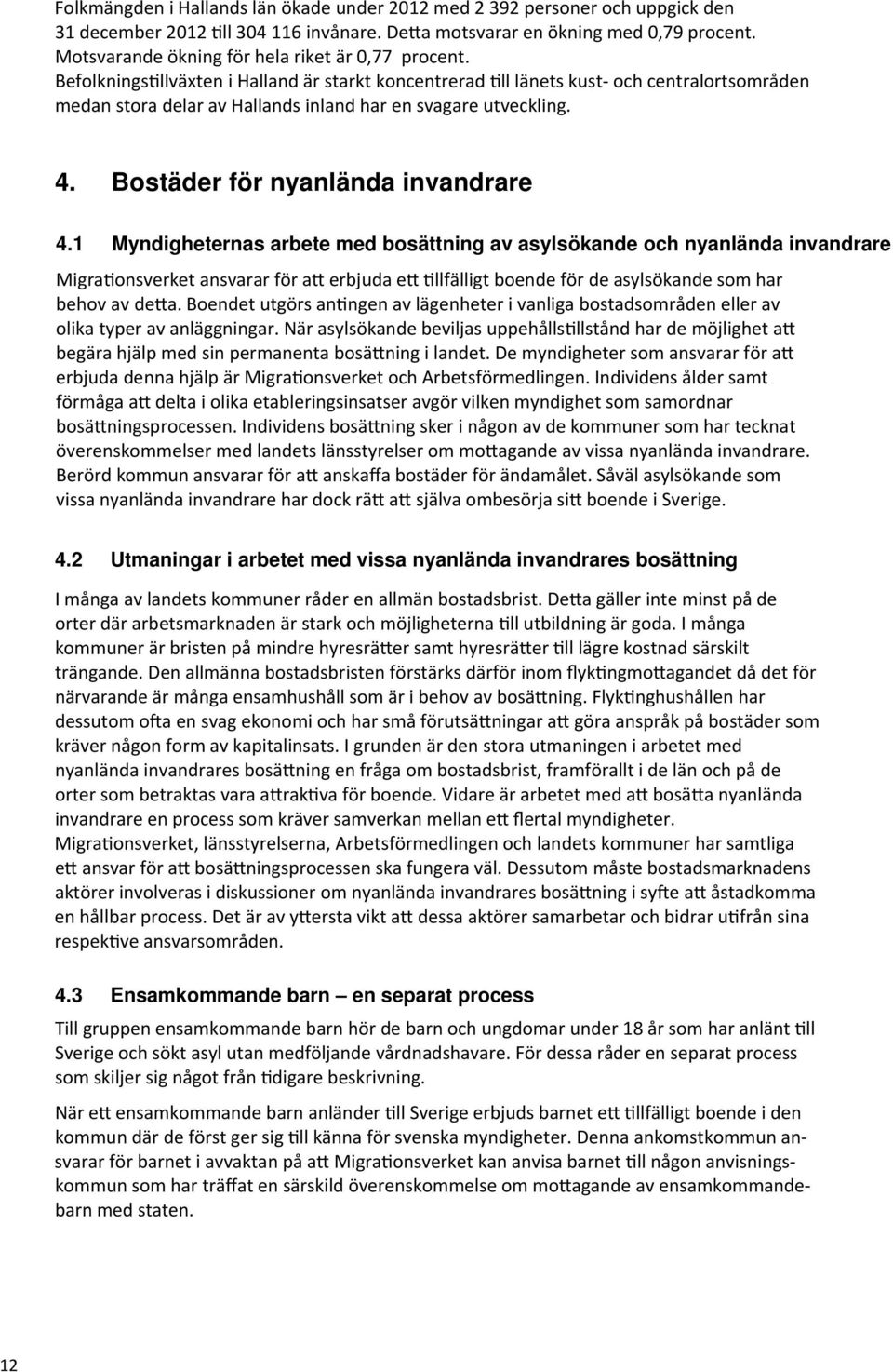 Befolknings llväxten i Halland är starkt koncentrerad ll länets kust och centralortsområden medan stora delar av Hallands inland har en svagare utveckling. 4. Bostäder för nyanlända invandrare 4.