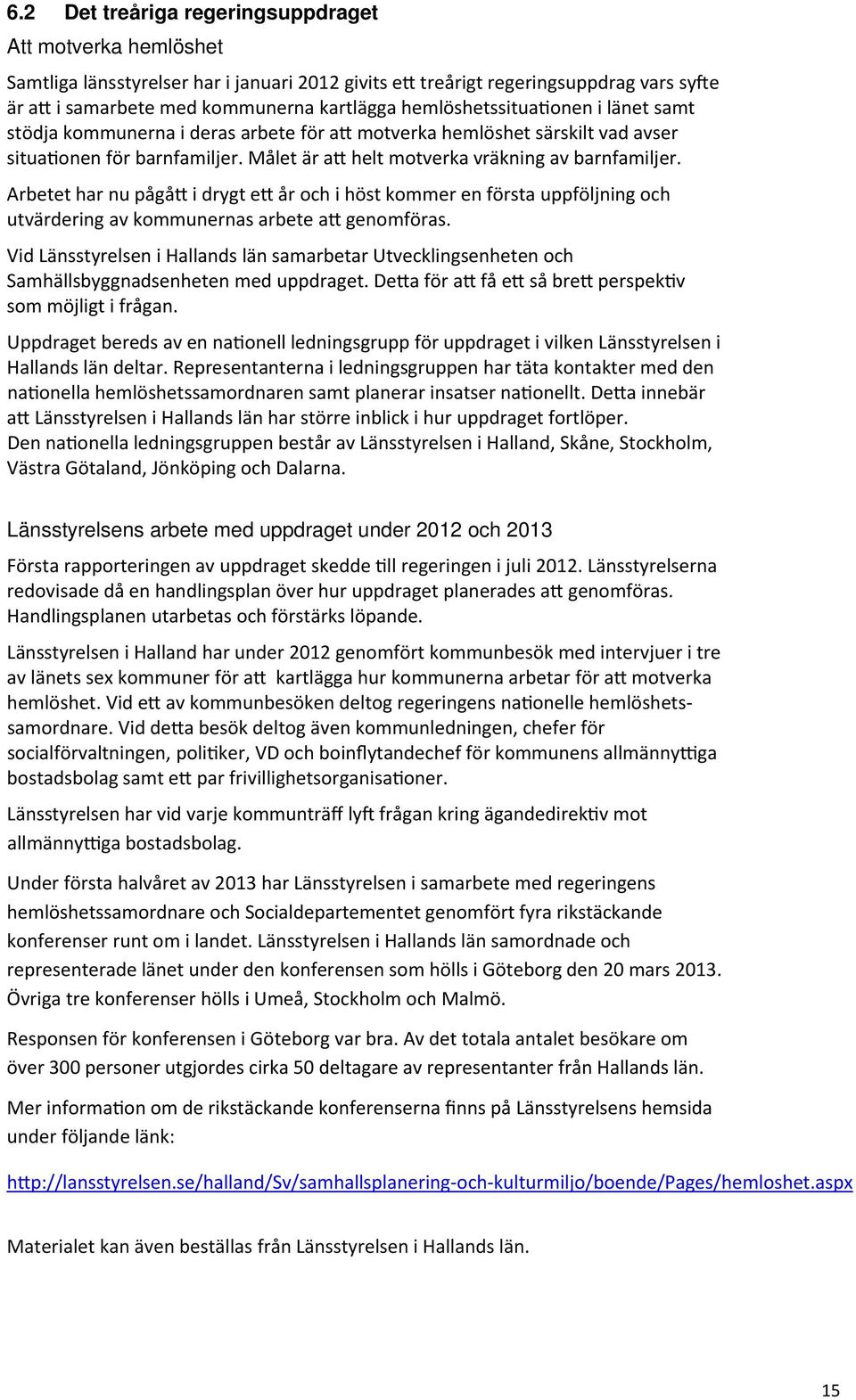 Arbetet har nu pågå i drygt e år och i höst kommer en första uppföljning och utvärdering av kommunernas arbete a genomföras.