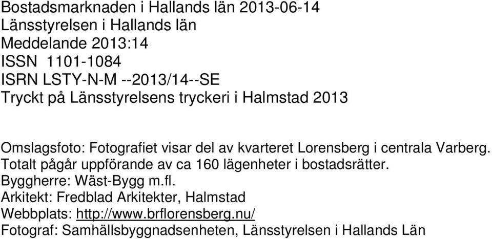 i centrala Varberg. Totalt pågår uppförande av ca 160 lägenheter i bostadsrätter. Byggherre: Wäst-Bygg m.fl.