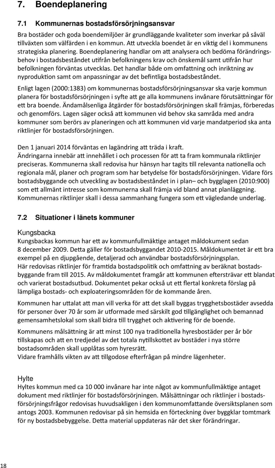 Boendeplanering handlar om a analysera och bedöma förändringsbehov i bostadsbeståndet u från befolkningens krav och önskemål samt u från hur befolkningen förväntas utvecklas.