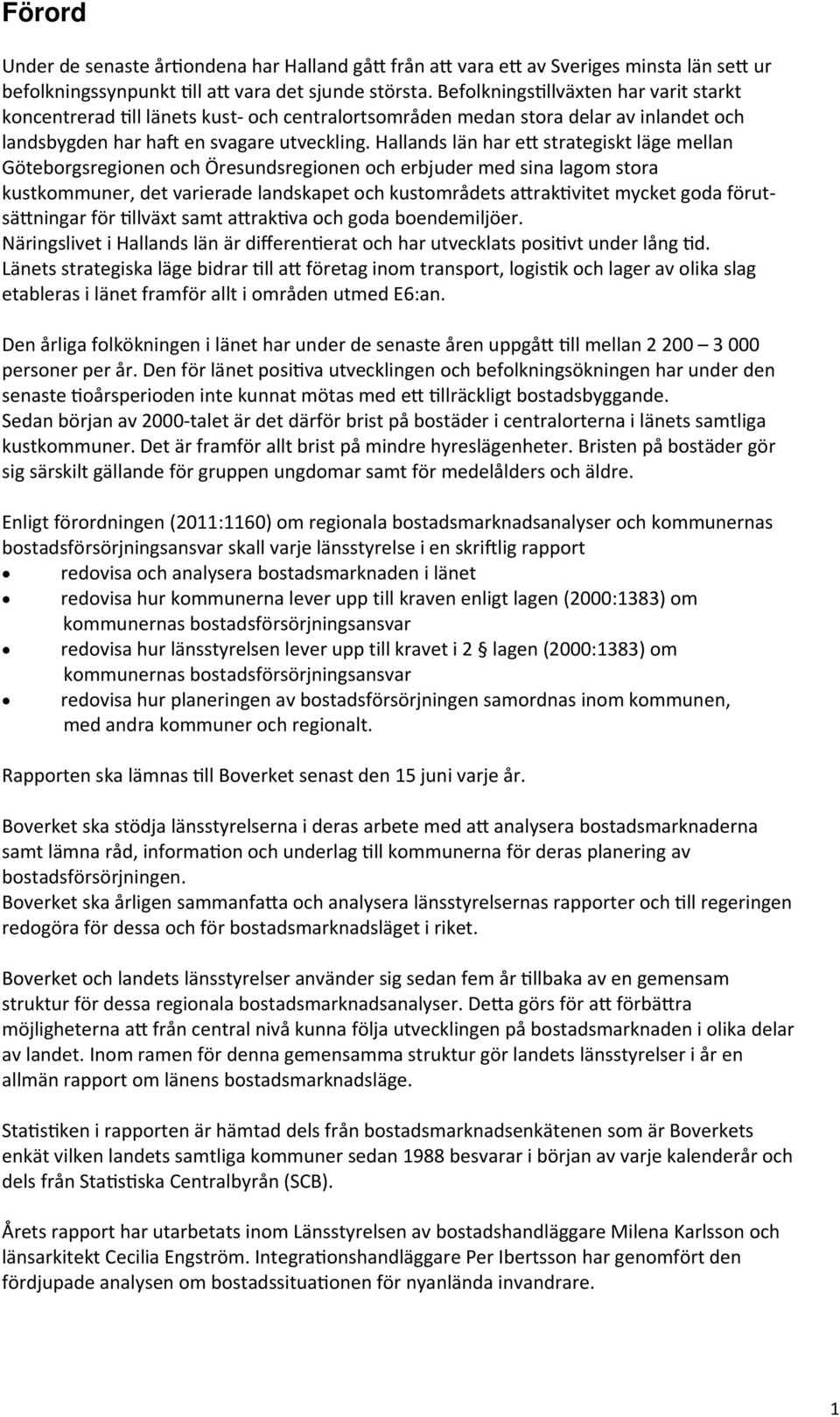 Hallands län har e strategiskt läge mellan Göteborgsregionen och Öresundsregionen och erbjuder med sina lagom stora kustkommuner, det varierade landskapet och kustområdets a rak vitet mycket goda