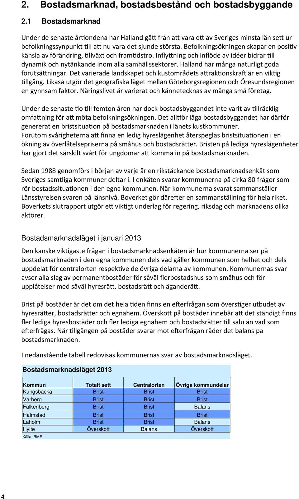 Befolkningsökningen skapar en posi v känsla av förändring, llväxt och fram dstro. Infly ning och inflöde av idéer bidrar ll dynamik och nytänkande inom alla samhällssektorer.