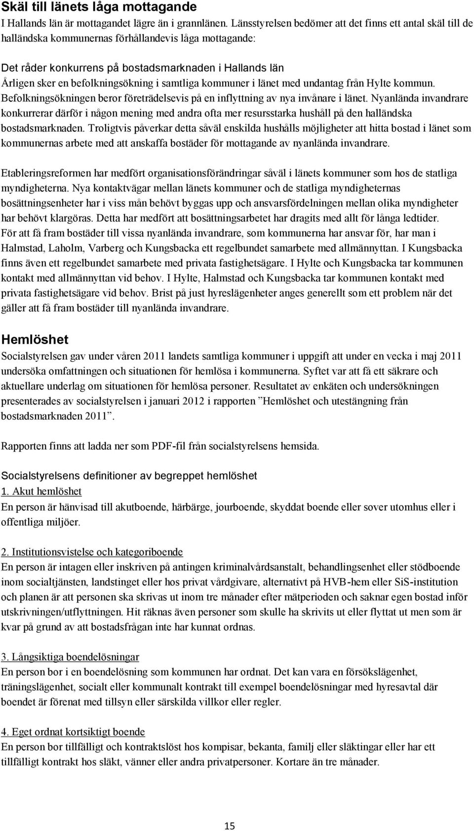 befolkningsökning i samtliga kommuner i länet med undantag från Hylte kommun. Befolkningsökningen beror företrädelsevis på en inflyttning av nya invånare i länet.