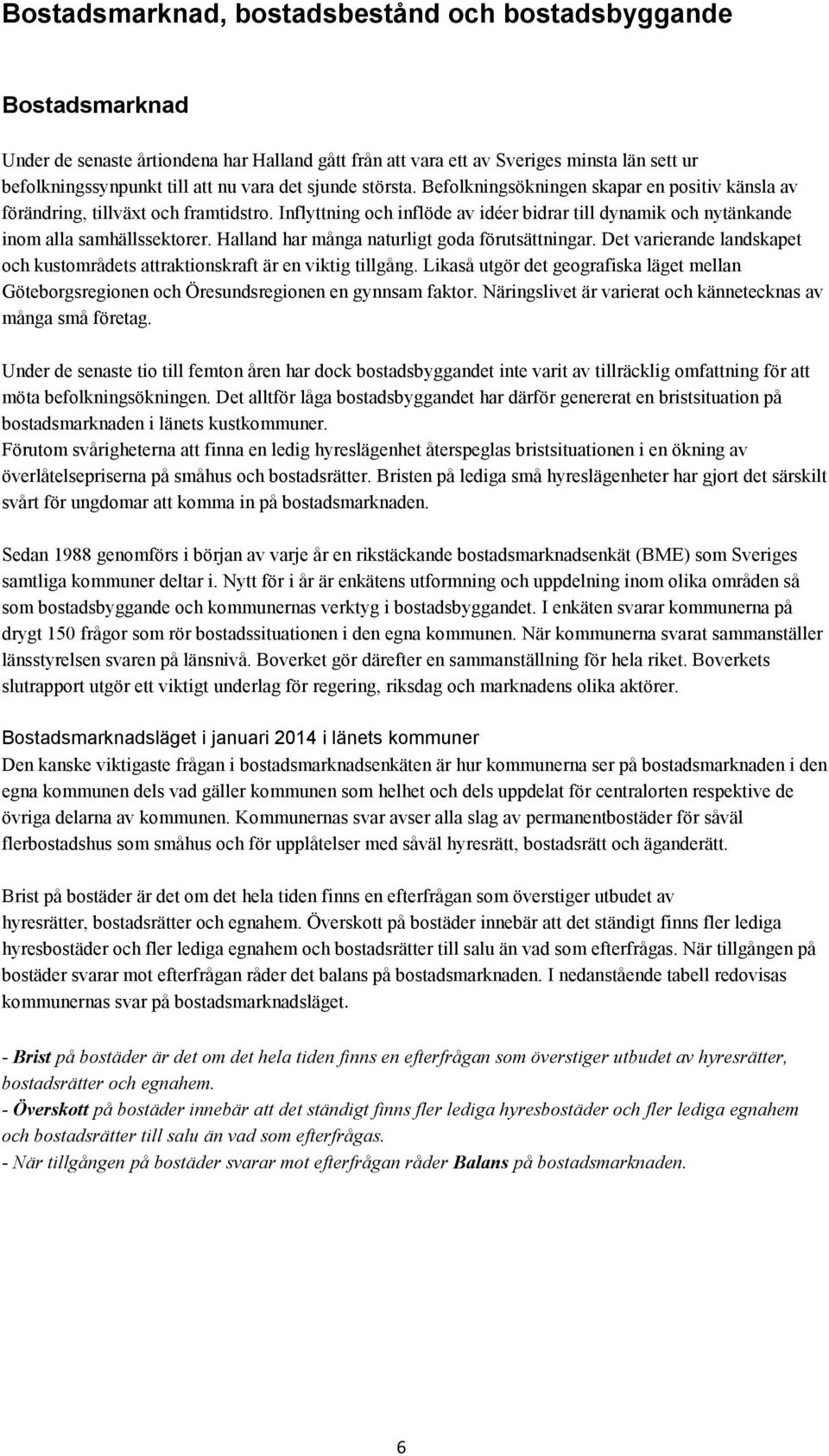 Inflyttning och inflöde av idéer bidrar till dynamik och nytänkande inom alla samhällssektorer. Halland har många naturligt goda förutsättningar.