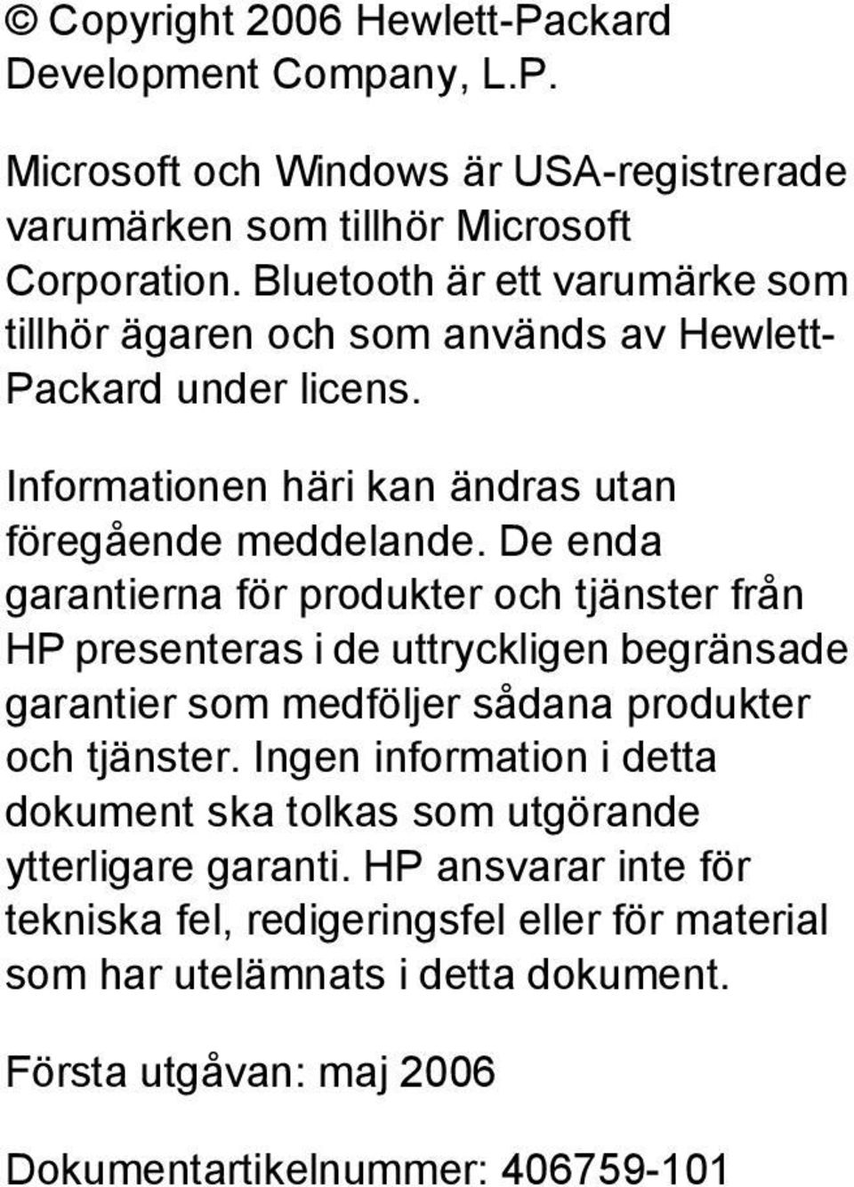 De enda garantierna för produkter och tjänster från HP presenteras i de uttryckligen begränsade garantier som medföljer sådana produkter och tjänster.