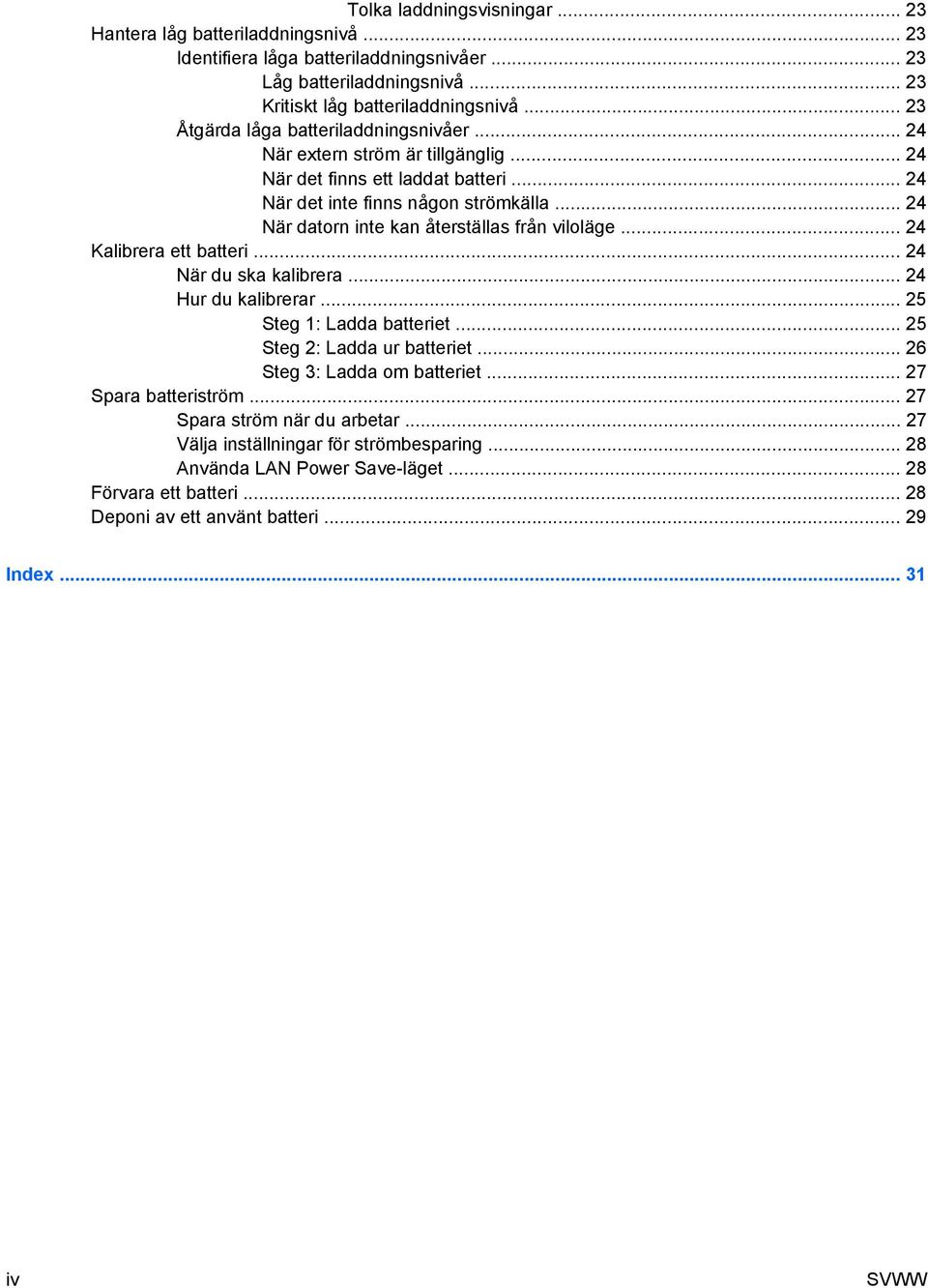 .. 24 När datorn inte kan återställas från viloläge... 24 Kalibrera ett batteri... 24 När du ska kalibrera... 24 Hur du kalibrerar... 25 Steg 1: Ladda batteriet... 25 Steg 2: Ladda ur batteriet.