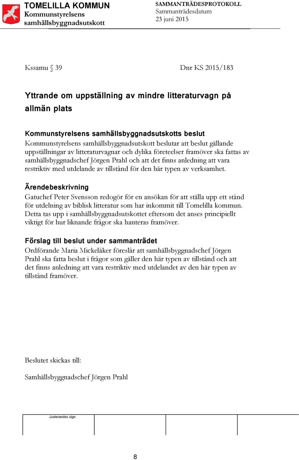 Ärendebeskrivning Gatuchef Peter Svensson redogör för en ansökan för att ställa upp ett stånd för utdelning av biblisk litteratur som har inkommit till Tomelilla kommun.