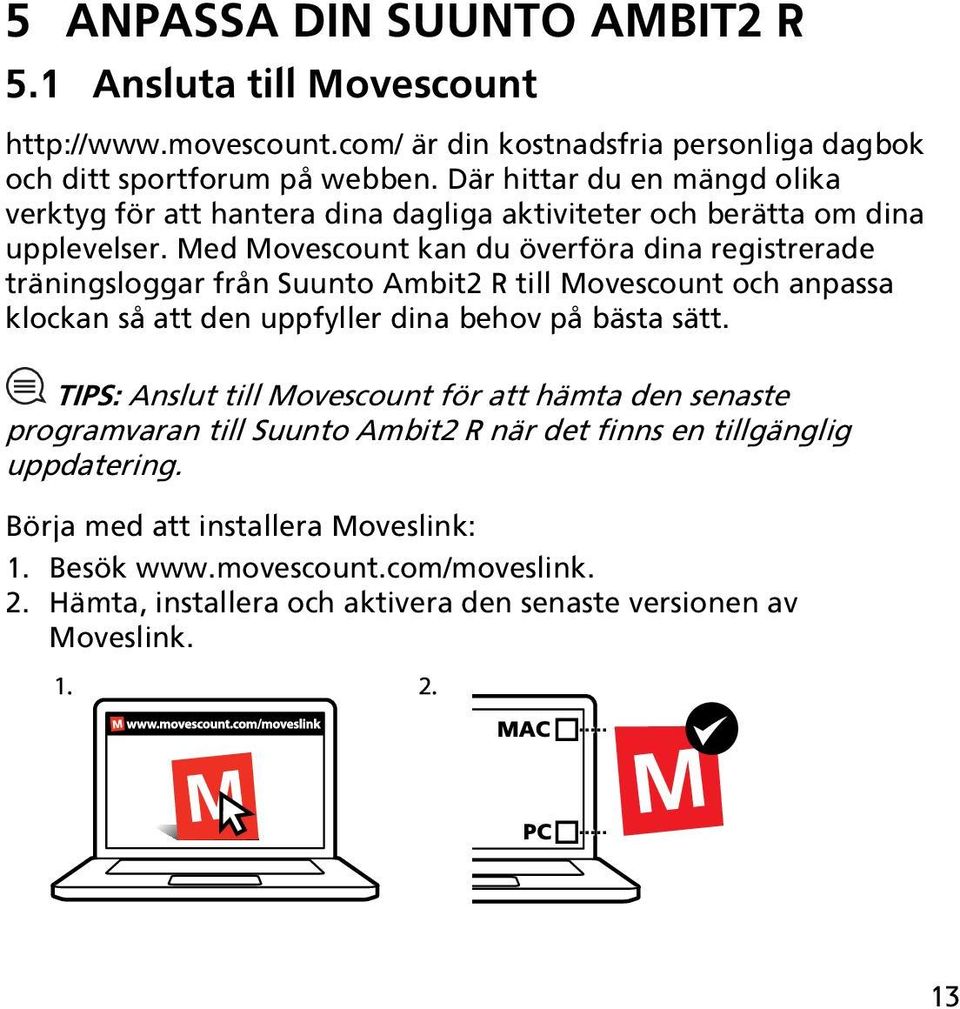 Med Movescount kan du överföra dina registrerade träningsloggar från Suunto Ambit2 R till Movescount och anpassa klockan så att den uppfyller dina behov på bästa sätt.