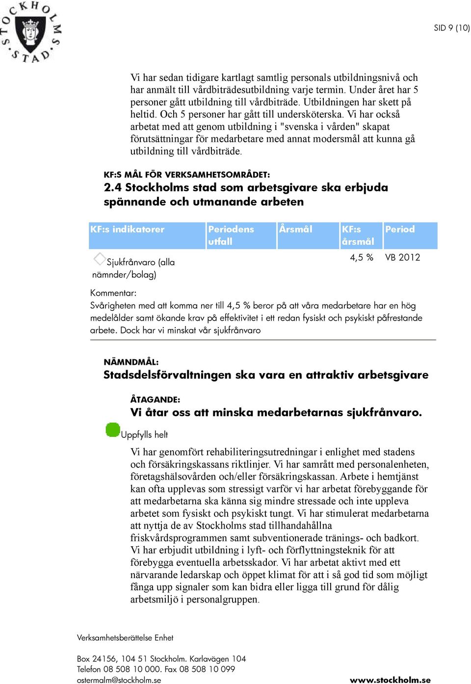 Vi har också arbetat med att genom utbildning i "svenska i vården" skapat förutsättningar för medarbetare med annat modersmål att kunna gå utbildning till vårdbiträde.