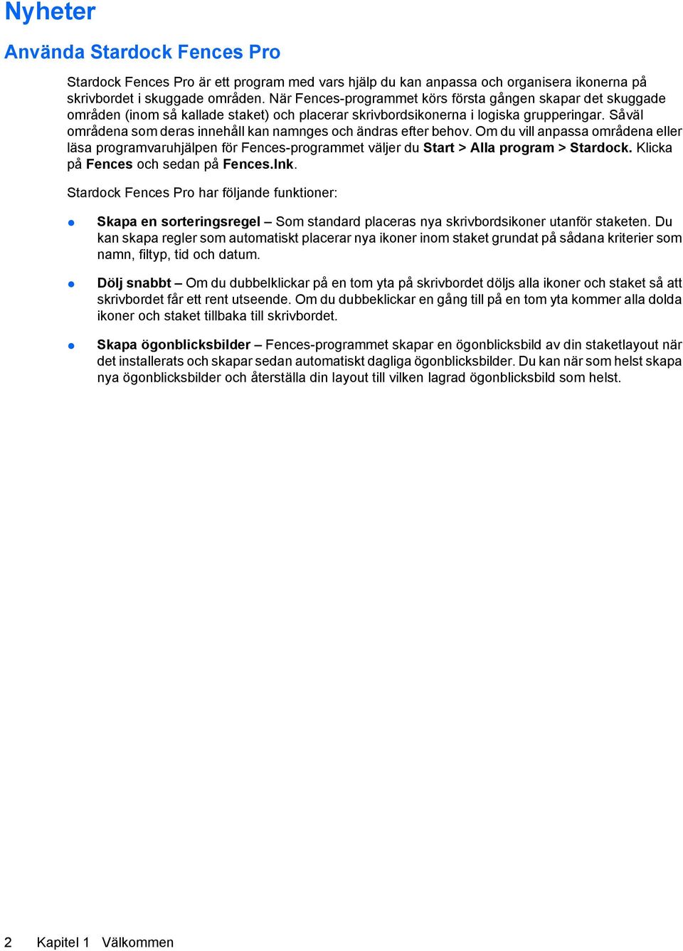 Såväl områdena som deras innehåll kan namnges och ändras efter behov. Om du vill anpassa områdena eller läsa programvaruhjälpen för Fences-programmet väljer du Start > Alla program > Stardock.