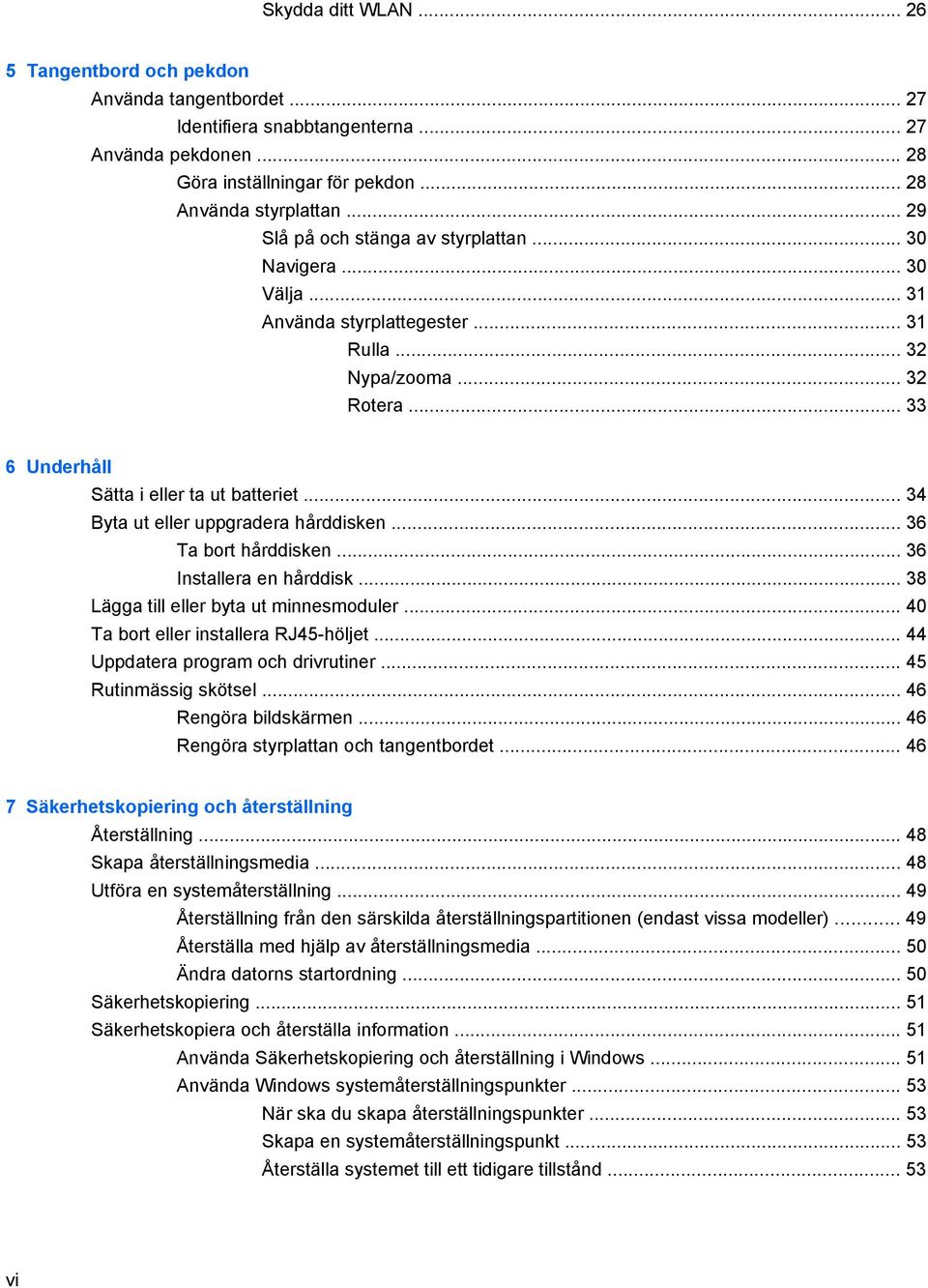 .. 34 Byta ut eller uppgradera hårddisken... 36 Ta bort hårddisken... 36 Installera en hårddisk... 38 Lägga till eller byta ut minnesmoduler... 40 Ta bort eller installera RJ45-höljet.
