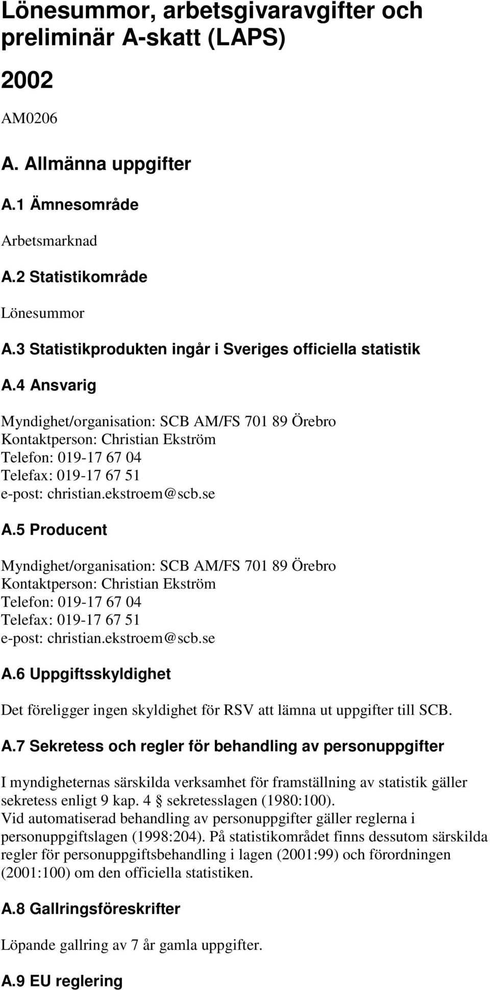 4 Ansvarig Myndighet/organisation: SCB AM/FS 701 89 Örebro Kontaktperson: Christian Ekström Telefon: 019-17 67 04 Telefax: 019-17 67 51 e-post: christian.ekstroem@scb.se A.