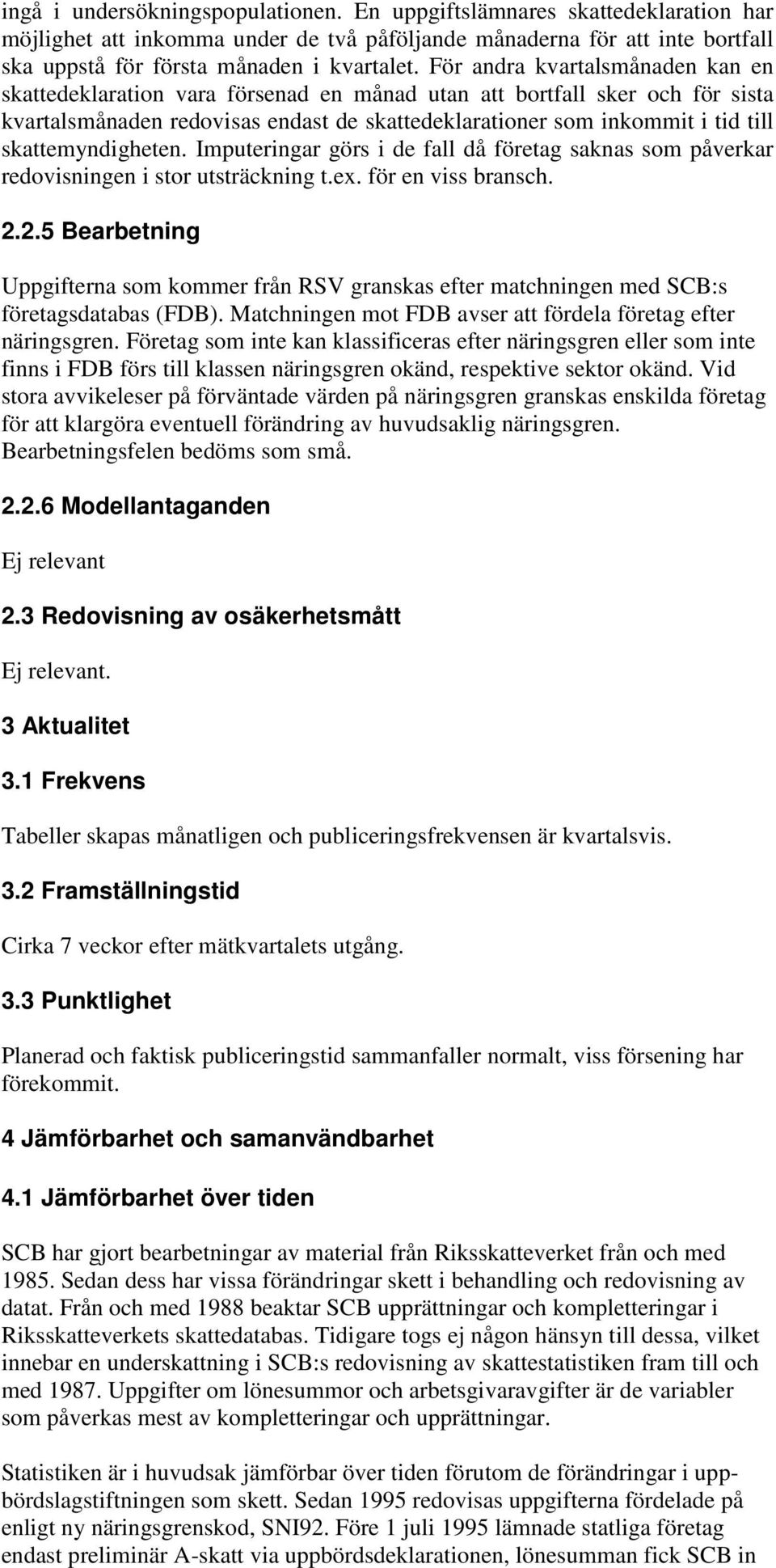 skattemyndigheten. Imputeringar görs i de fall då företag saknas som påverkar redovisningen i stor utsträckning t.ex. för en viss bransch. 2.
