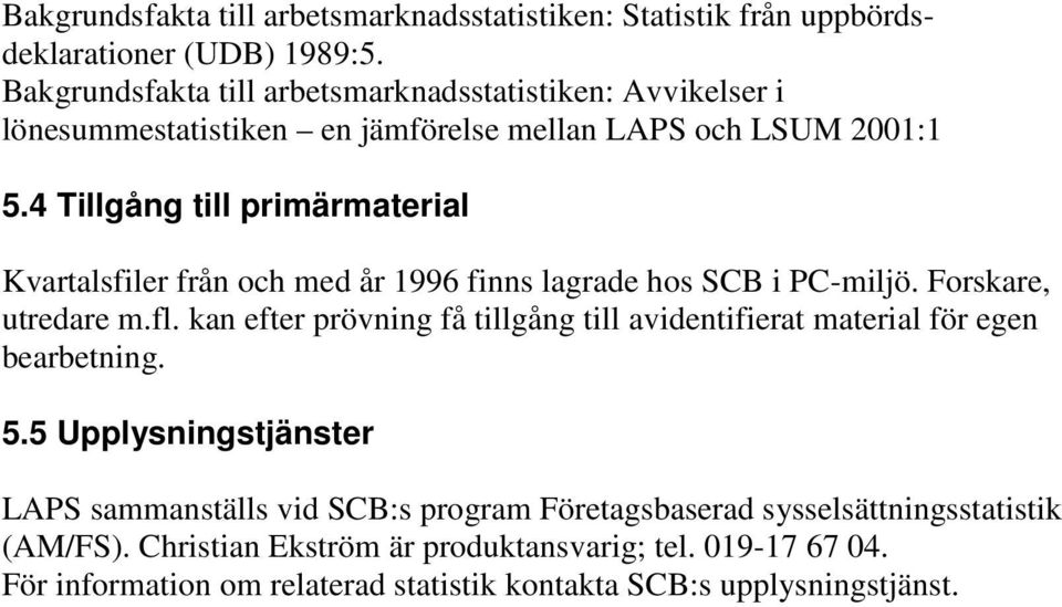 4 Tillgång till primärmaterial Kvartalsfiler från och med år 1996 finns lagrade hos SCB i PC-miljö. Forskare, utredare m.fl.