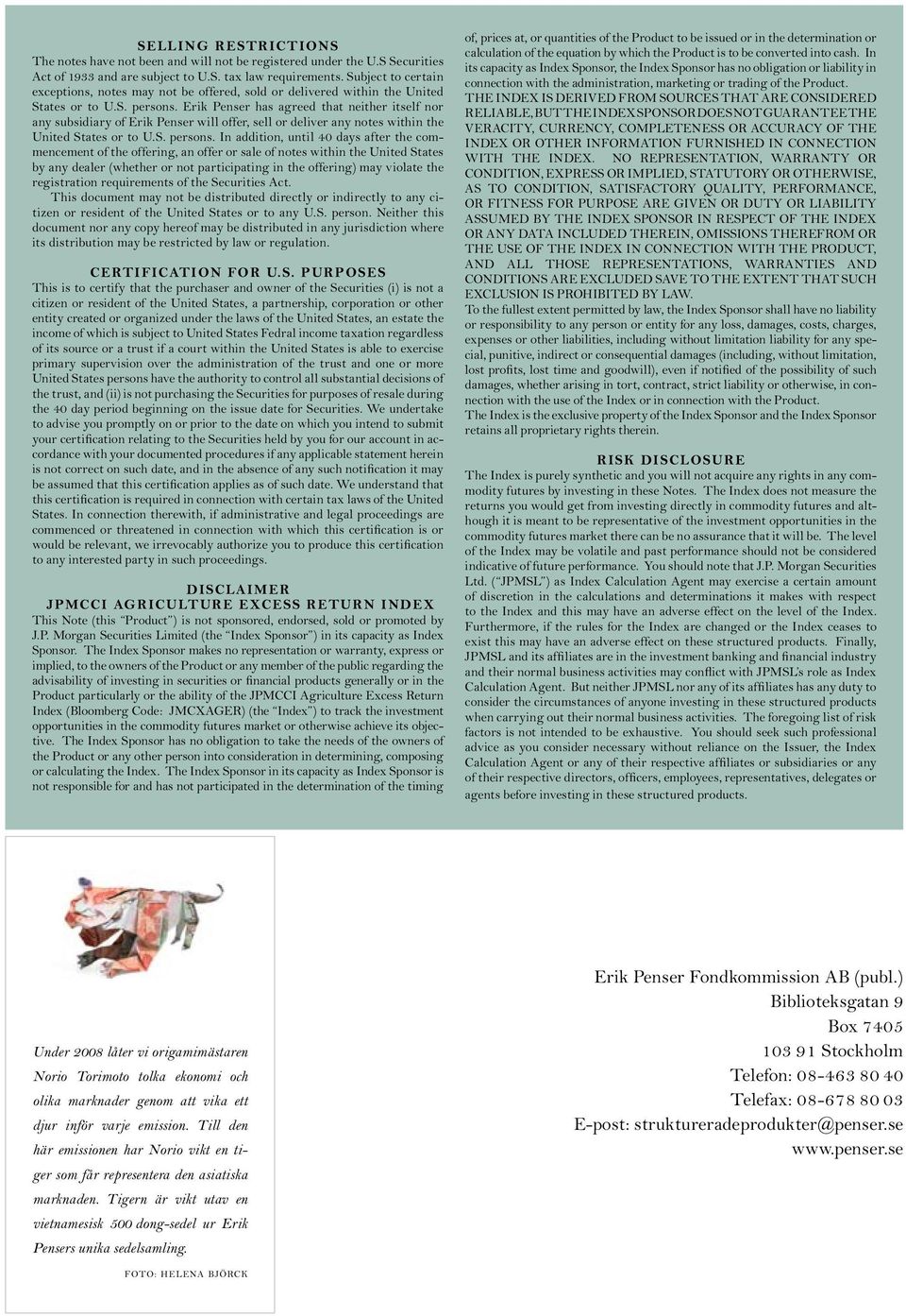 Erik Penser has agreed that neither itself nor any subsidiary of Erik Penser will offer, sell or deliver any notes within the United States or to U.S. persons.