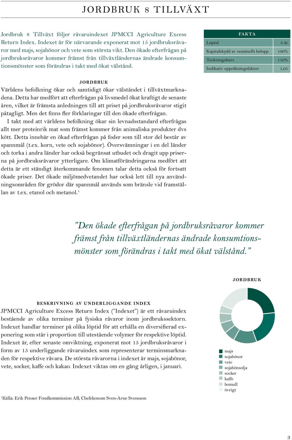 Den ökade efterfrågan på jordbruksråvaror kommer främst från tillväxtländernas ändrade konsumtionsmönster som förändras i takt med ökat välstånd.