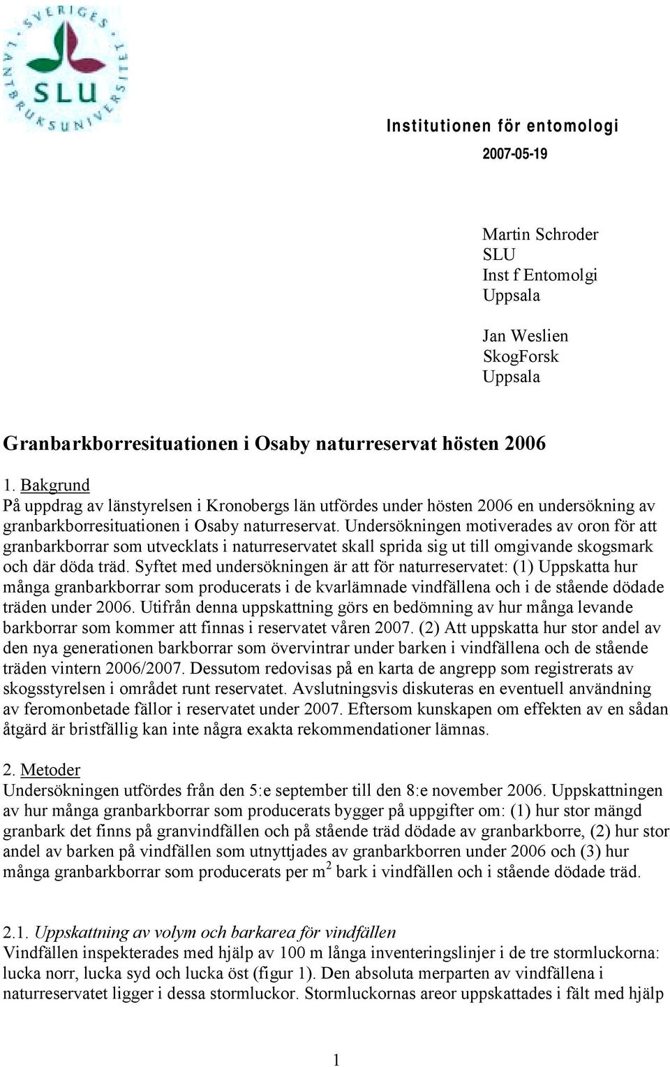 Undersökningen motiverades av oron för att granbarkborrar som utvecklats i naturreservatet skall sprida sig ut till omgivande skogsmark och där döda träd.