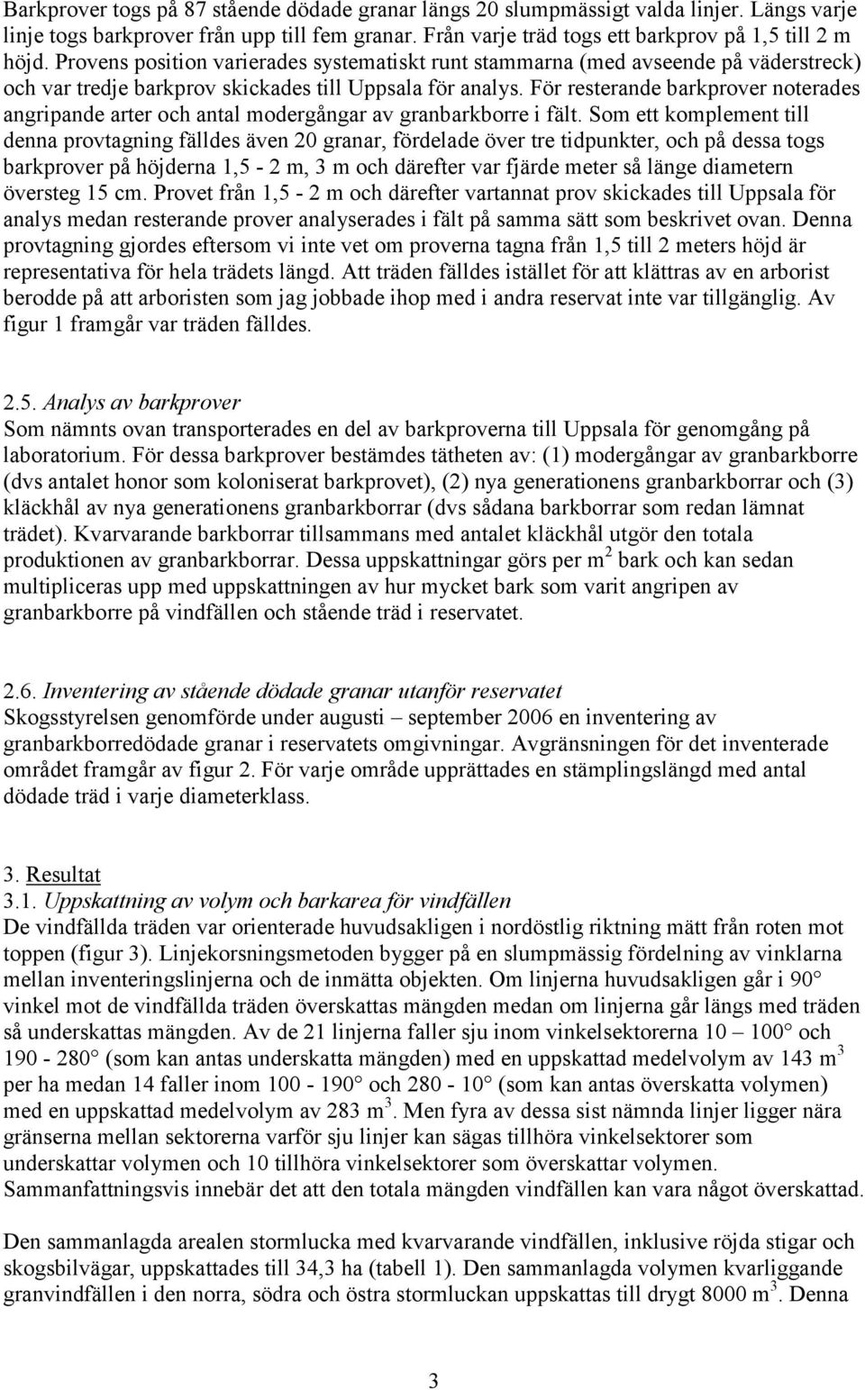 För resterande barkprover noterades angripande arter och antal modergångar av granbarkborre i fält.