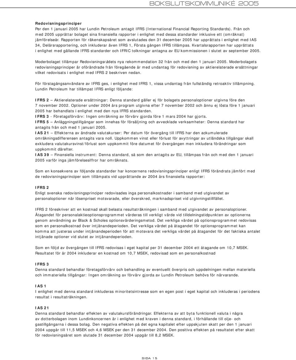 Rapporten för räkenskapsåret som avslutades den 31 december 2005 har upprättats i enlighet med IAS 34, Delårsrapportering, och inkluderar även IFRS 1, Första gången IFRS tillämpas.