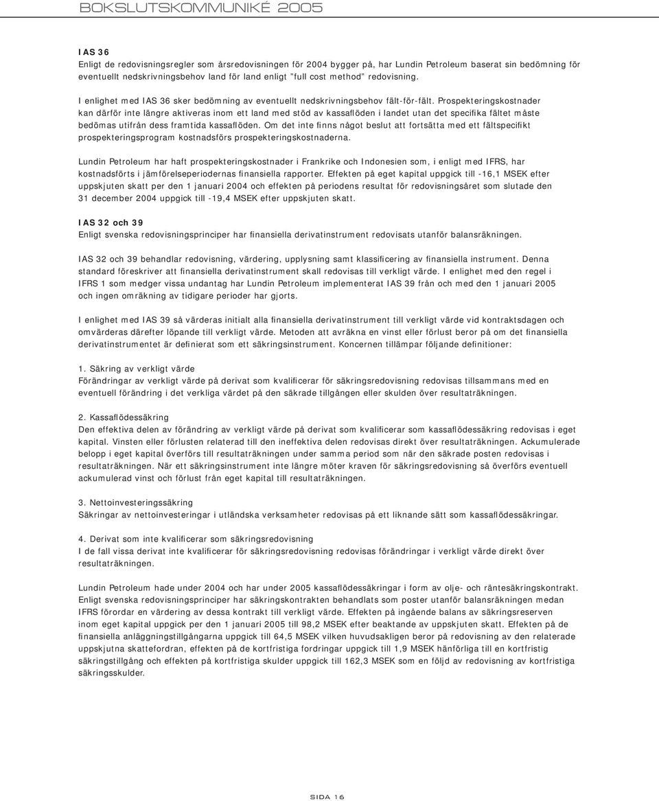 Prospekteringskostnader kan därför inte längre aktiveras inom ett land med stöd av kassaflöden i landet utan det specifika fältet måste bedömas utifrån dess framtida kassaflöden.