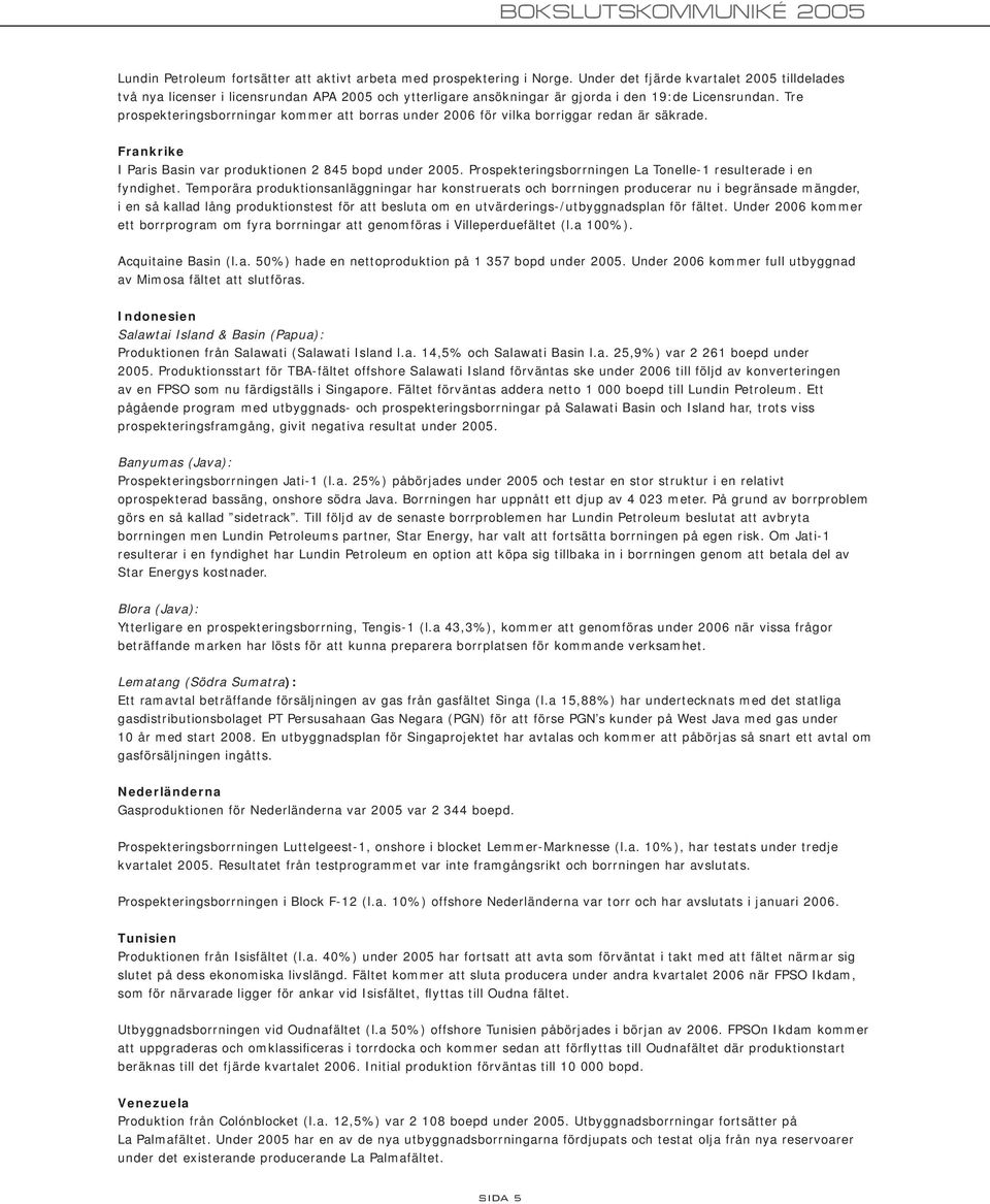 Tre prospekteringsborrningar kommer att borras under 2006 för vilka borriggar redan är säkrade. Frankrike I Paris Basin var produktionen 2 845 bopd under 2005.