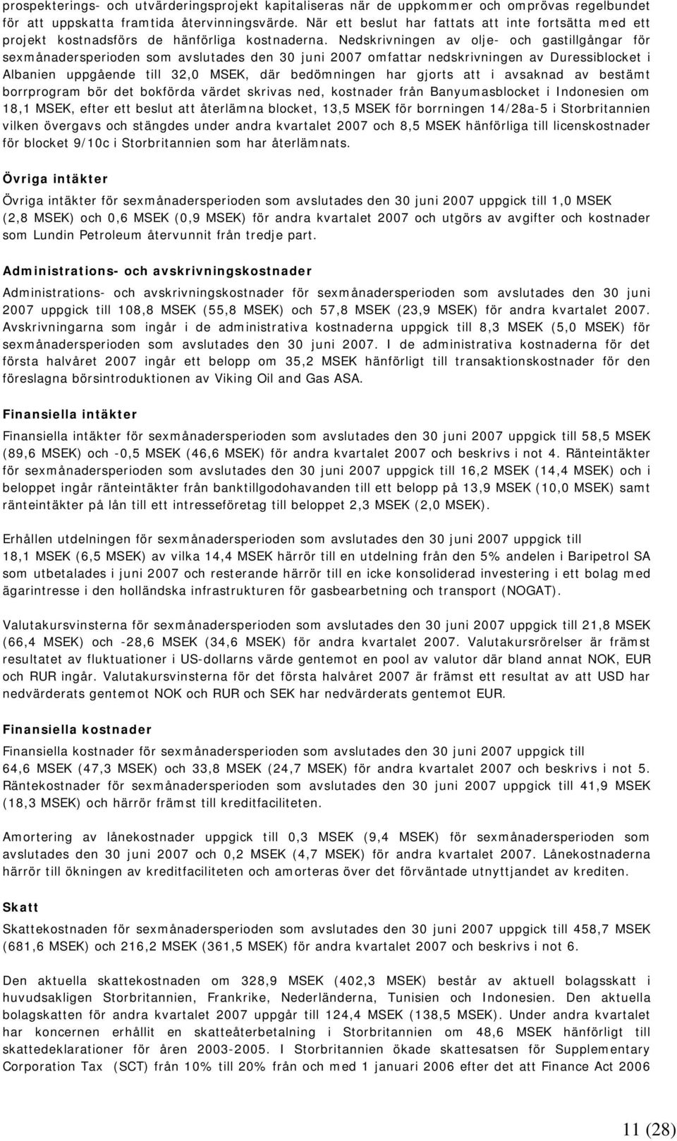 Nedskrivningen av olje- och gastillgångar för sexmånadersperioden som avslutades den 30 juni 2007 omfattar nedskrivningen av Duressiblocket i Albanien uppgående till 32,0 MSEK, där bedömningen har