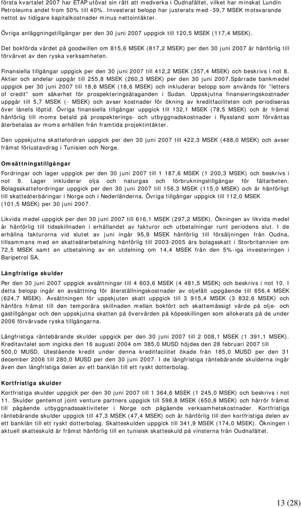 Övriga anläggningstillgångar per den 30 juni 2007 uppgick till 120,5 MSEK (117,4 MSEK).