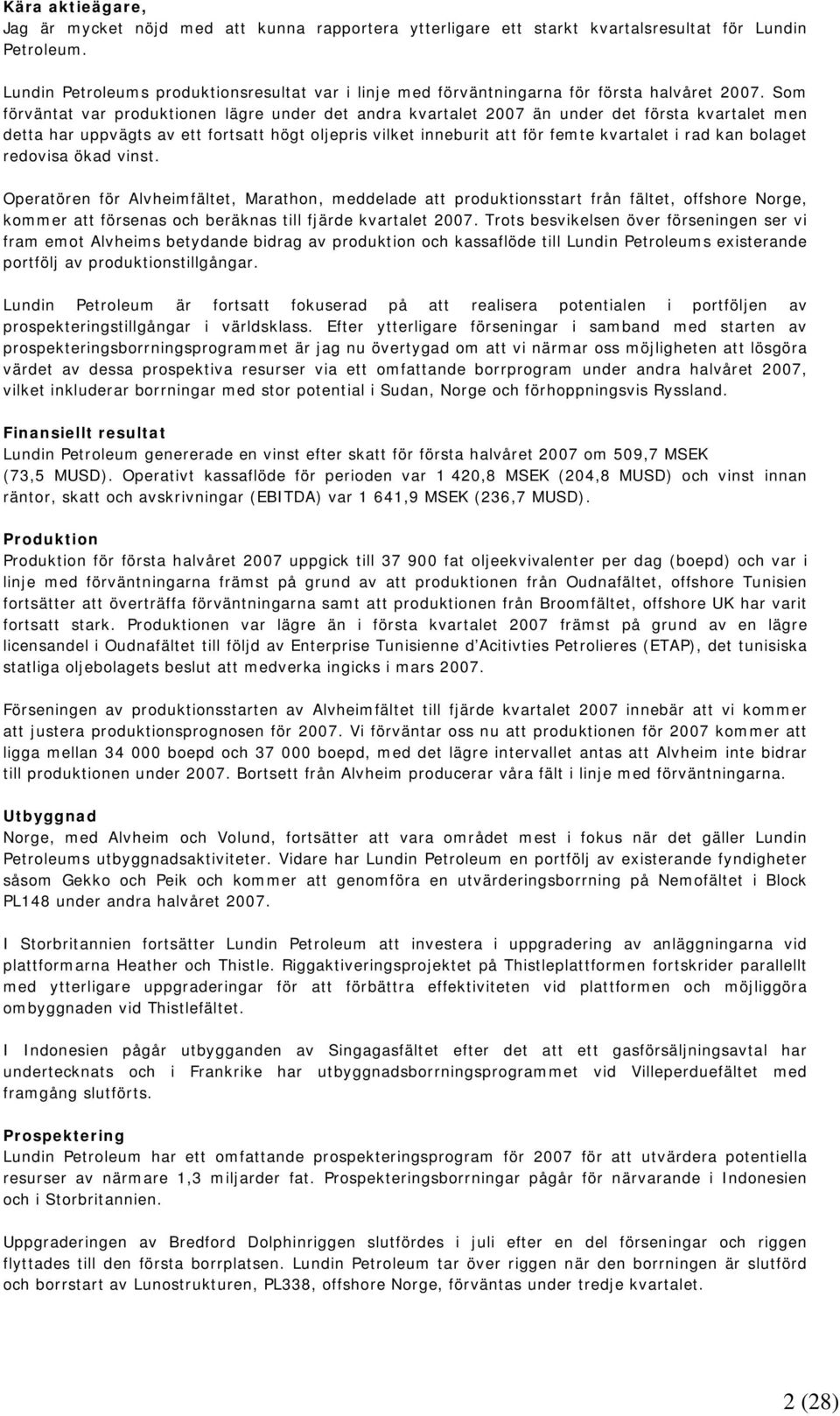 Som förväntat var produktionen lägre under det andra kvartalet 2007 än under det första kvartalet men detta har uppvägts av ett fortsatt högt oljepris vilket inneburit att för femte kvartalet i rad
