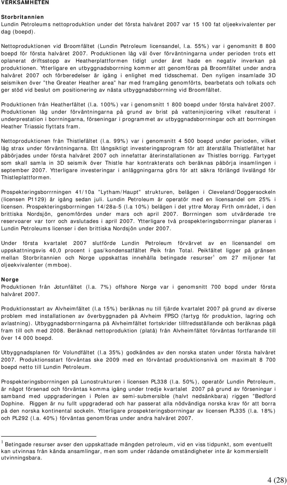 Produktionen låg väl över förväntningarna under perioden trots ett oplanerat driftsstopp av Heatherplattformen tidigt under året hade en negativ inverkan på produktionen.