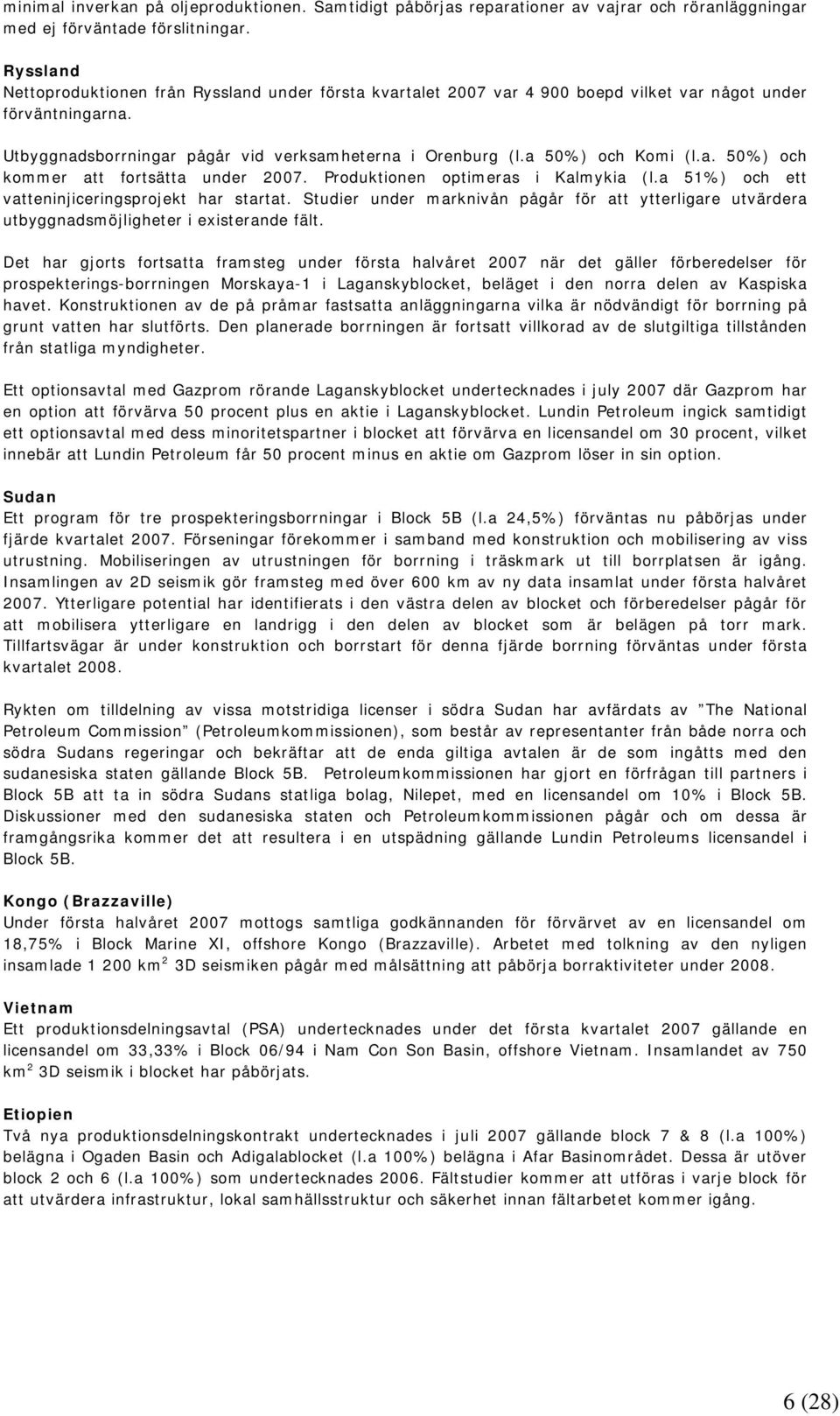 a 50%) och Komi (l.a. 50%) och kommer att fortsätta under 2007. Produktionen optimeras i Kalmykia (l.a 51%) och ett vatteninjiceringsprojekt har startat.