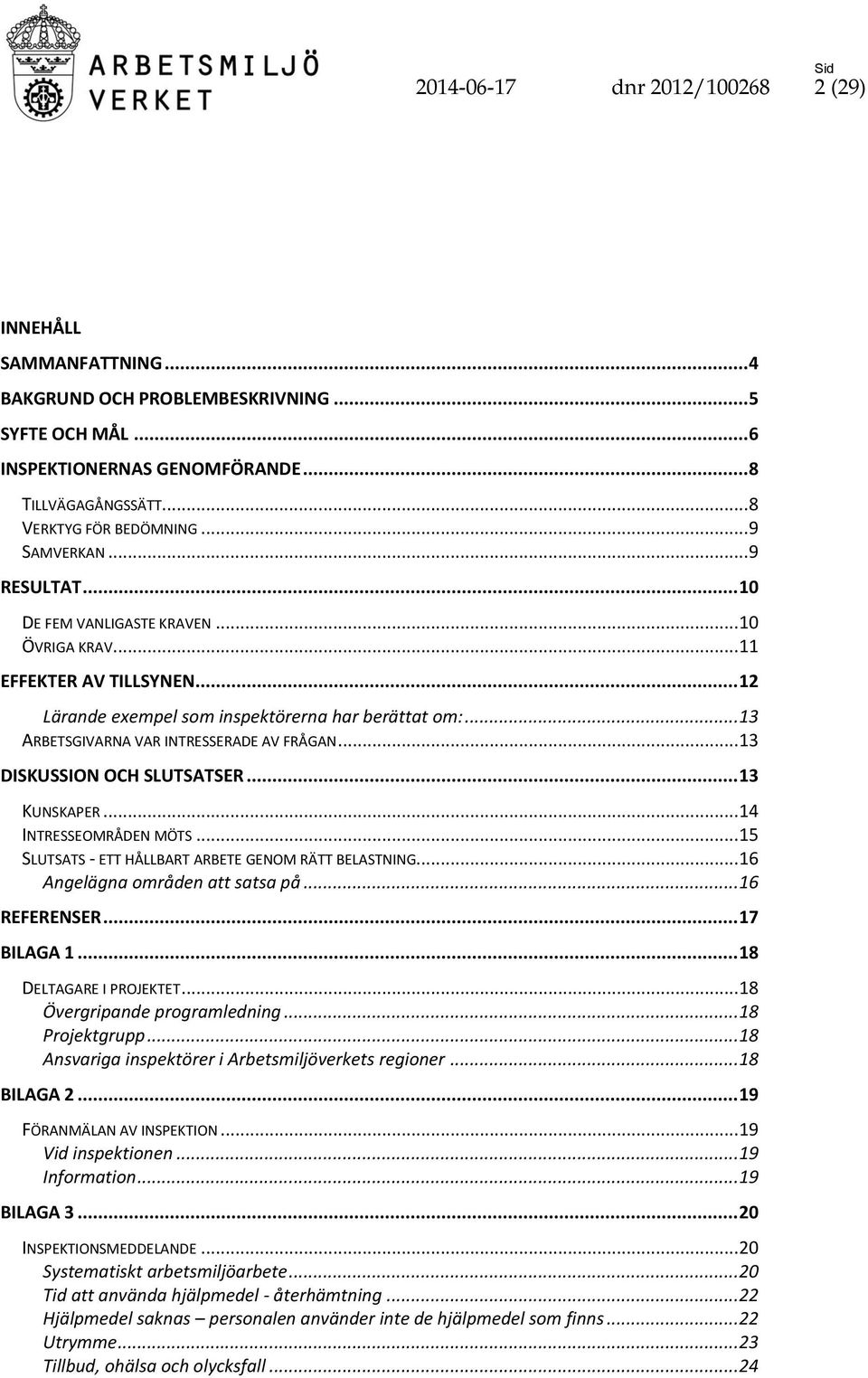 .. 13 ARBETSGIVARNA VAR INTRESSERADE AV FRÅGAN... 13 DISKUSSION OCH SLUTSATSER... 13 KUNSKAPER... 14 INTRESSEOMRÅDEN MÖTS... 15 SLUTSATS - ETT HÅLLBART ARBETE GENOM RÄTT BELASTNING.